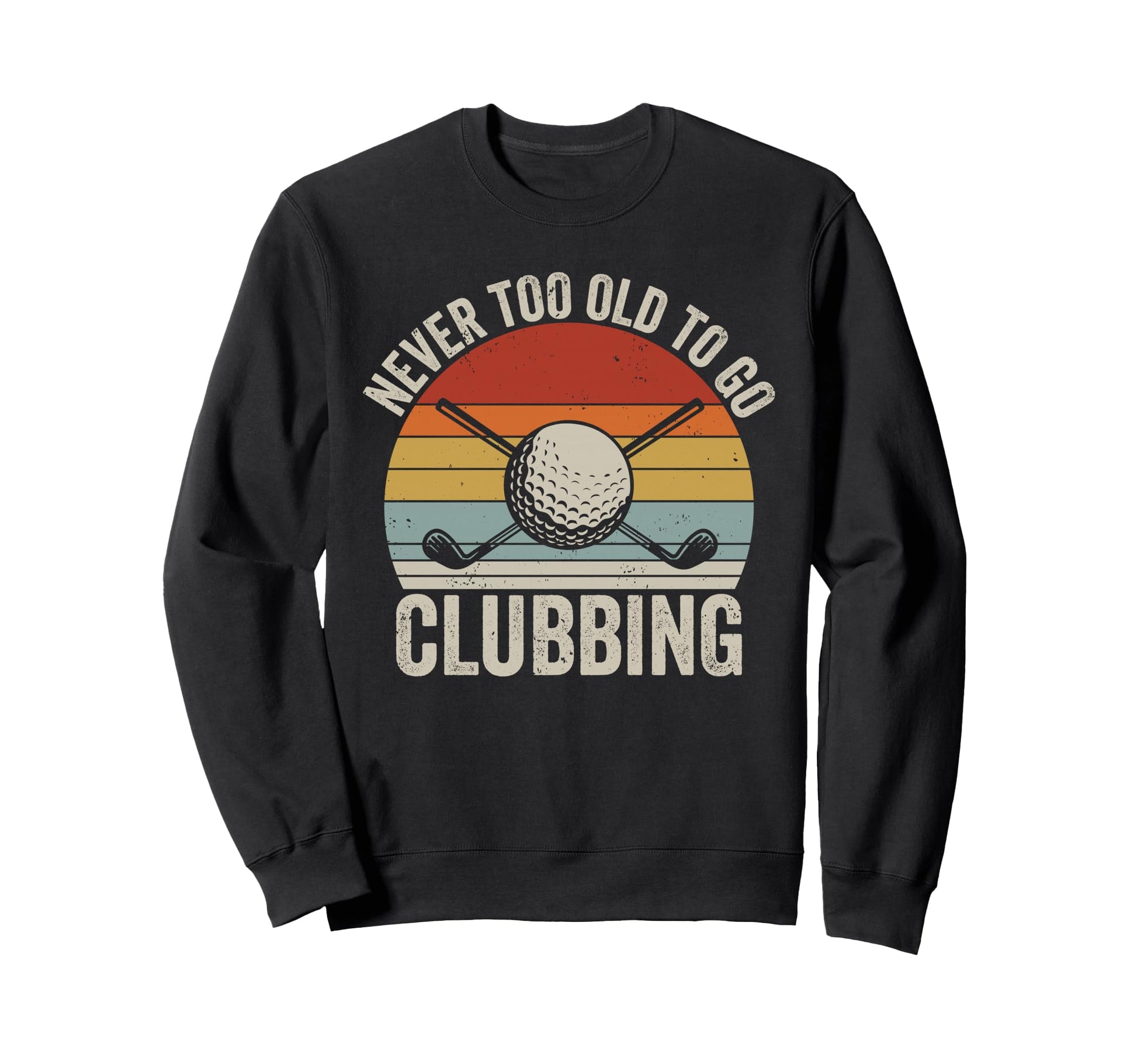 Never Too Old To Go Clubbing Sweatshirt - Fun Novelty Design Men Women - T-Shirt, Sweatshirt, Hoodie