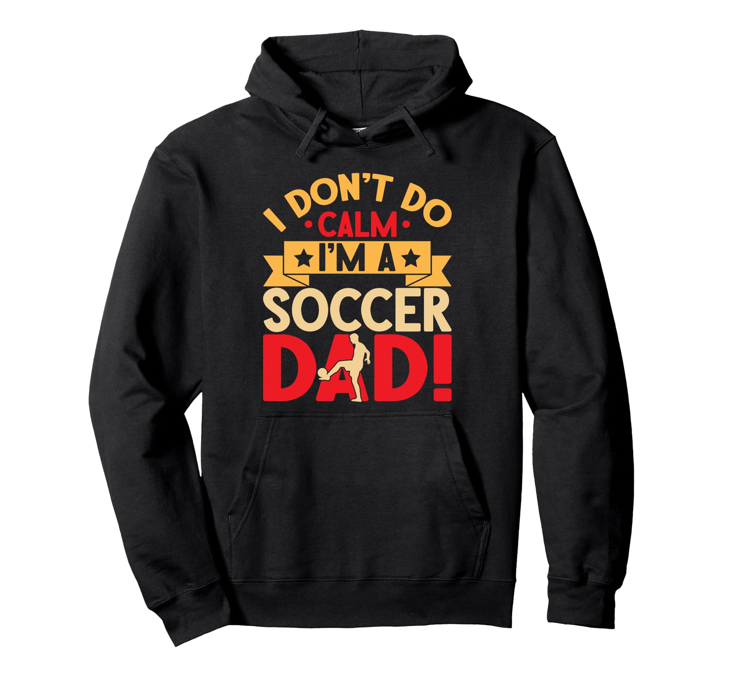 I Dont Do Calm Im Soccer Dad Hoodie - Unique Graphic for Adults - T-Shirt, Sweatshirt, Hoodie