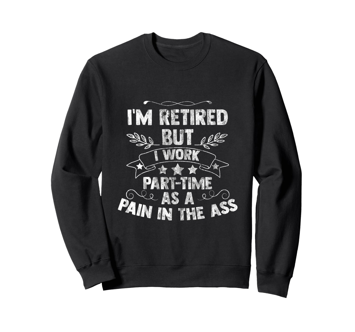 Im Retired But I Work Part Time Sweatshirt - Custom Art Print Unisex - T-Shirt, Sweatshirt, Hoodie