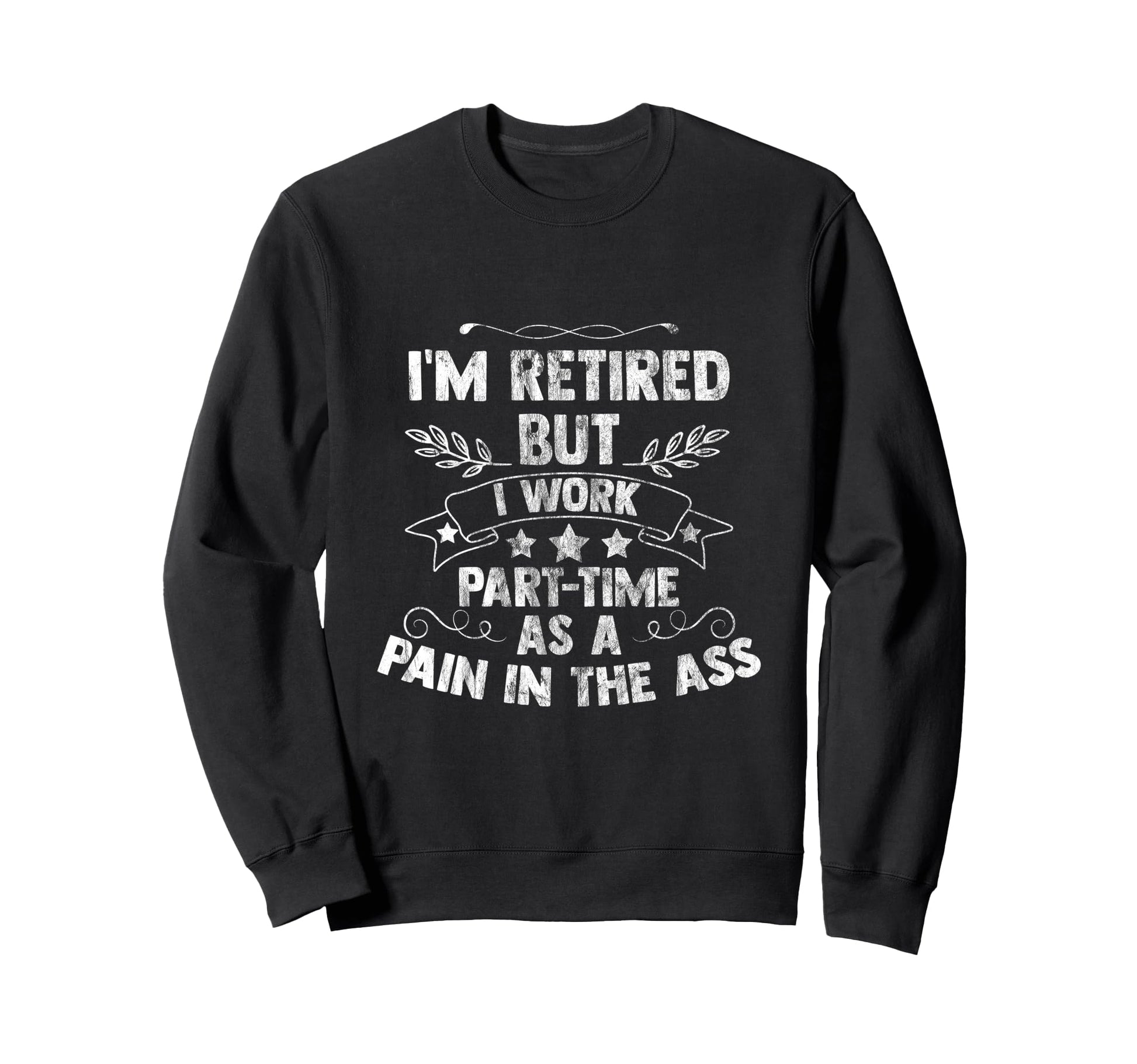 Im Retired But I Work Part Time Sweatshirt - Custom Art Print Unisex - T-Shirt, Sweatshirt, Hoodie