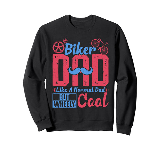 Biker Dad Like Normal Dad But Wheely Sweatshirt - Trendy Graphic Unisex - T-Shirt, Sweatshirt, Hoodie
