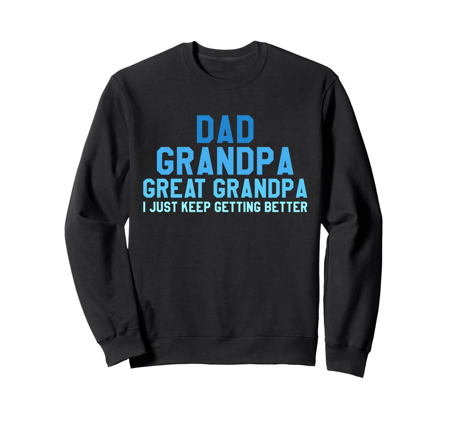 Dad Grandpa Great Grandpa I Just Keep Sweatshirt - Unique Graphic Unisex - T-Shirt, Sweatshirt, Hoodie