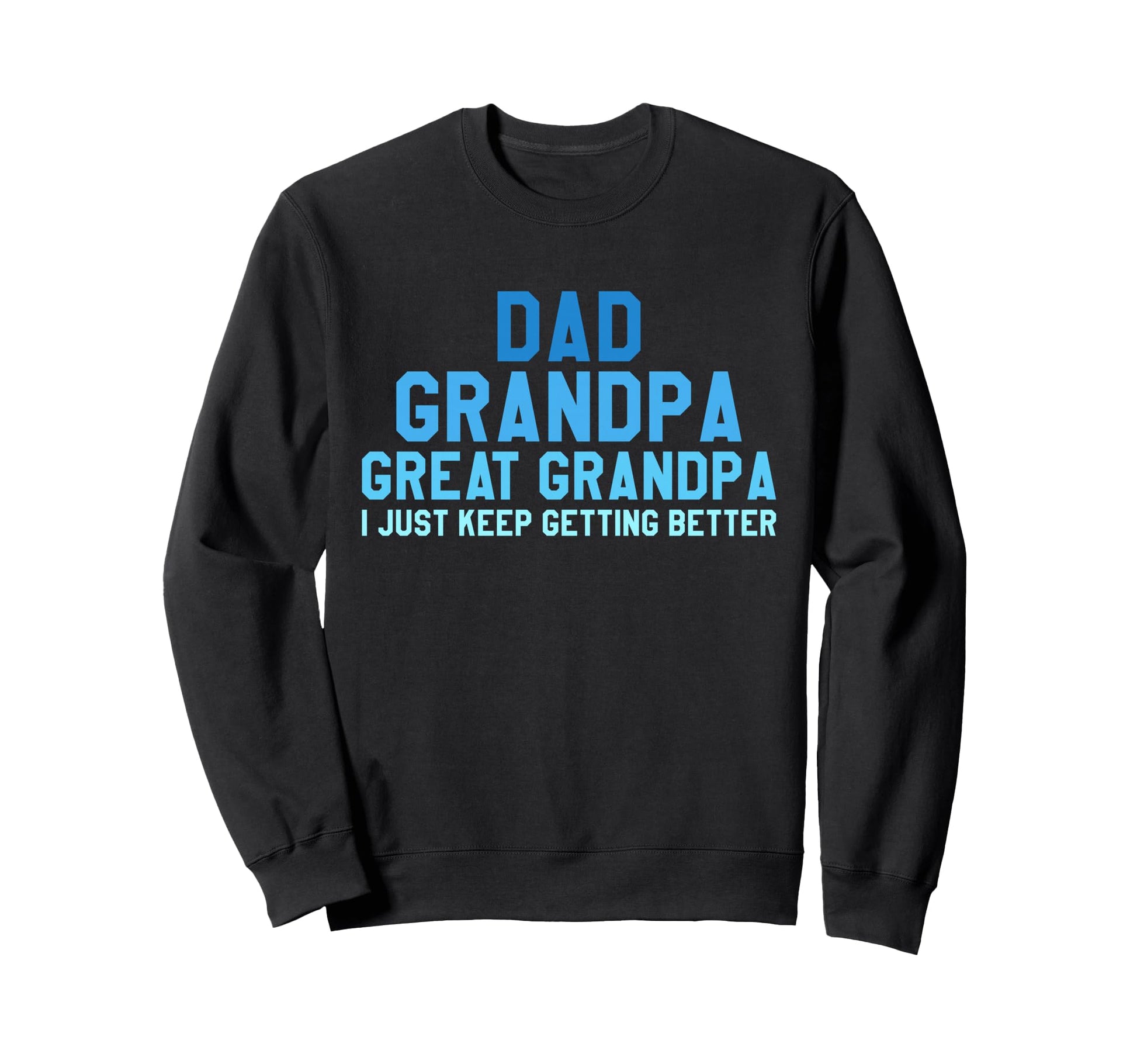 Dad Grandpa Great Grandpa I Just Keep Sweatshirt - Unique Graphic Unisex - T-Shirt, Sweatshirt, Hoodie
