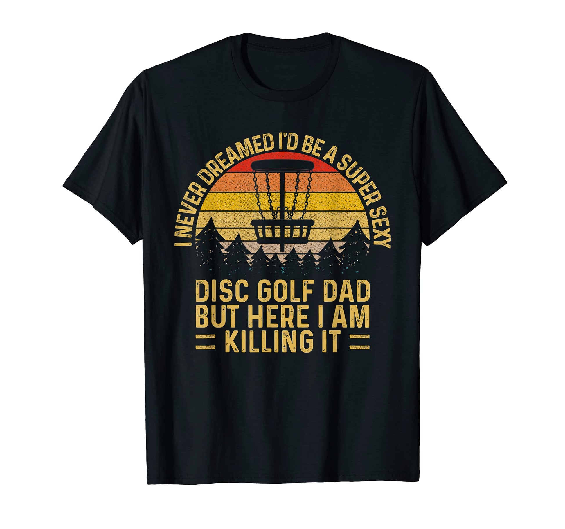 I Never Dreamed Id Be Super Sexy T-Shirt - Casual Everyday Wear for Adults - T-Shirt, Sweatshirt, Hoodie