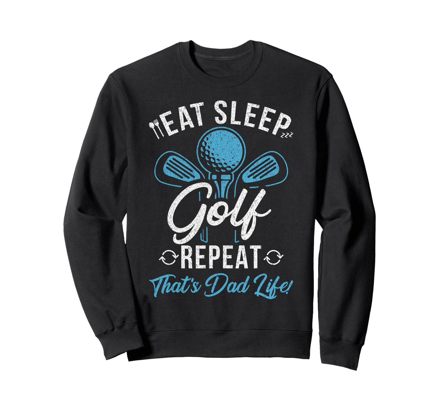 Eat Sleep Golf Repeat Thats Dad Sweatshirt - Fun Novelty Design Unisex - T-Shirt, Sweatshirt, Hoodie
