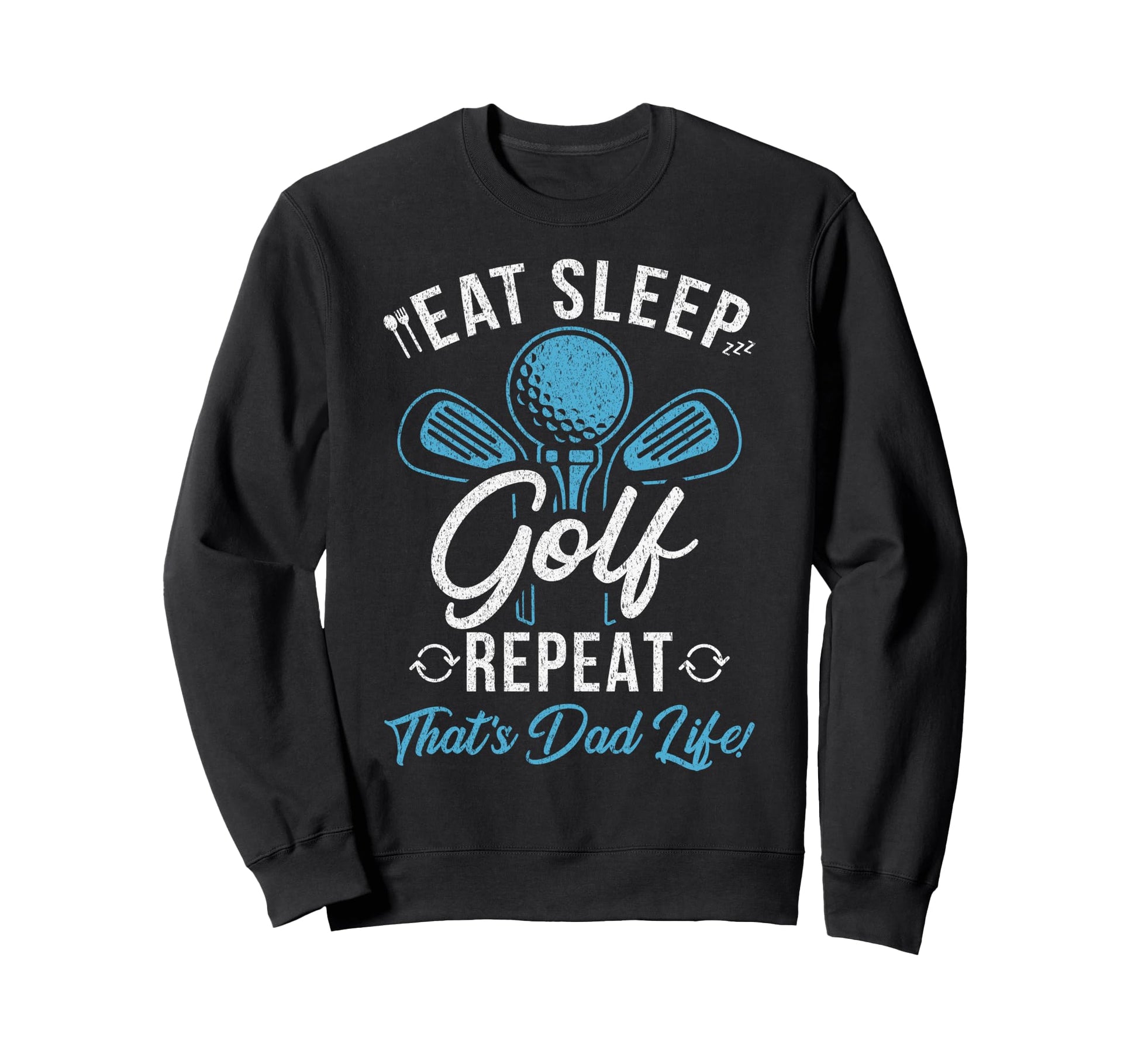 Eat Sleep Golf Repeat Thats Dad Sweatshirt - Fun Novelty Design Unisex - T-Shirt, Sweatshirt, Hoodie