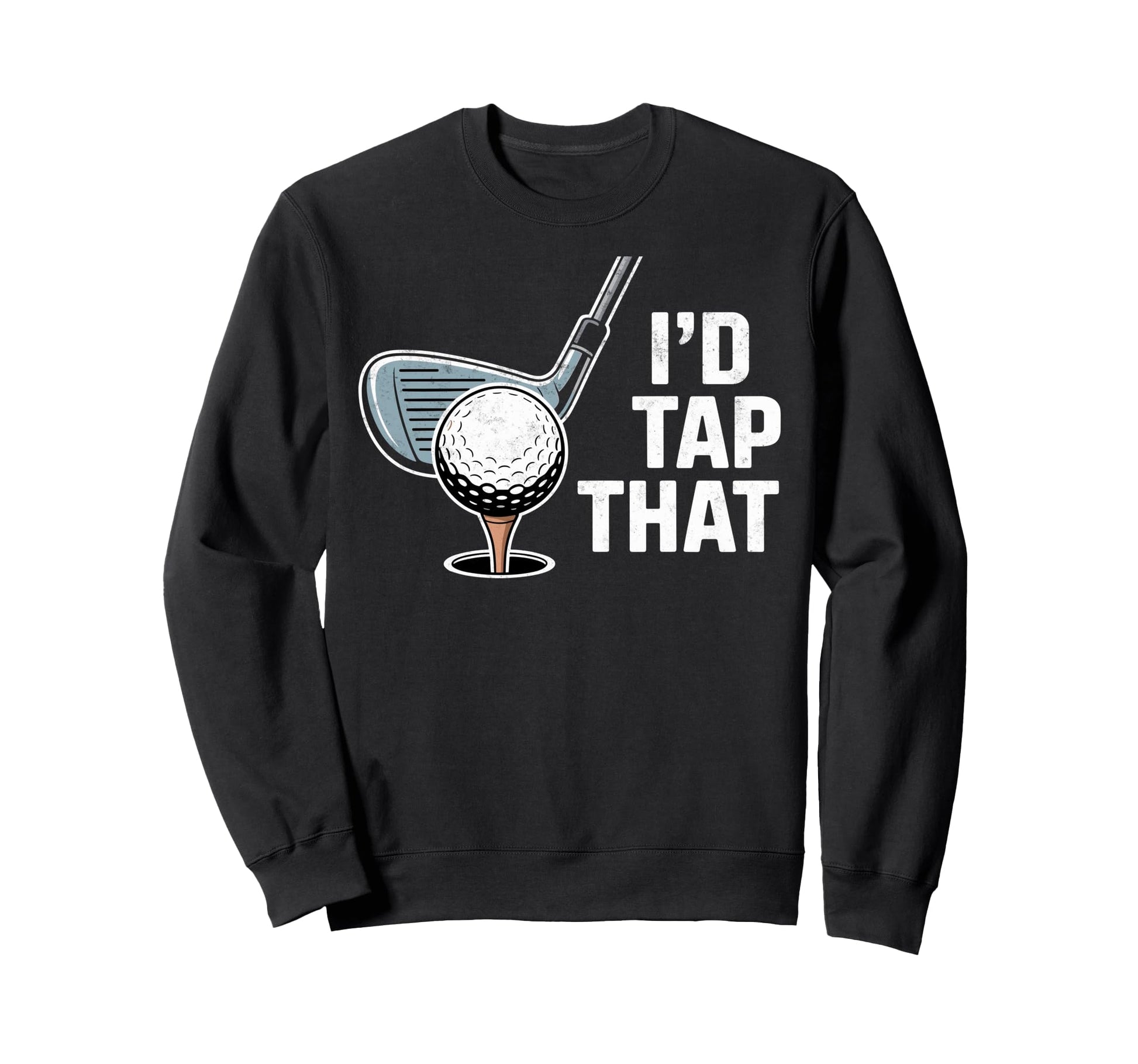 Id Tap That Golf Club Ball Golfer Sweatshirt - Trendy Graphic Men Women - T-Shirt, Sweatshirt, Hoodie