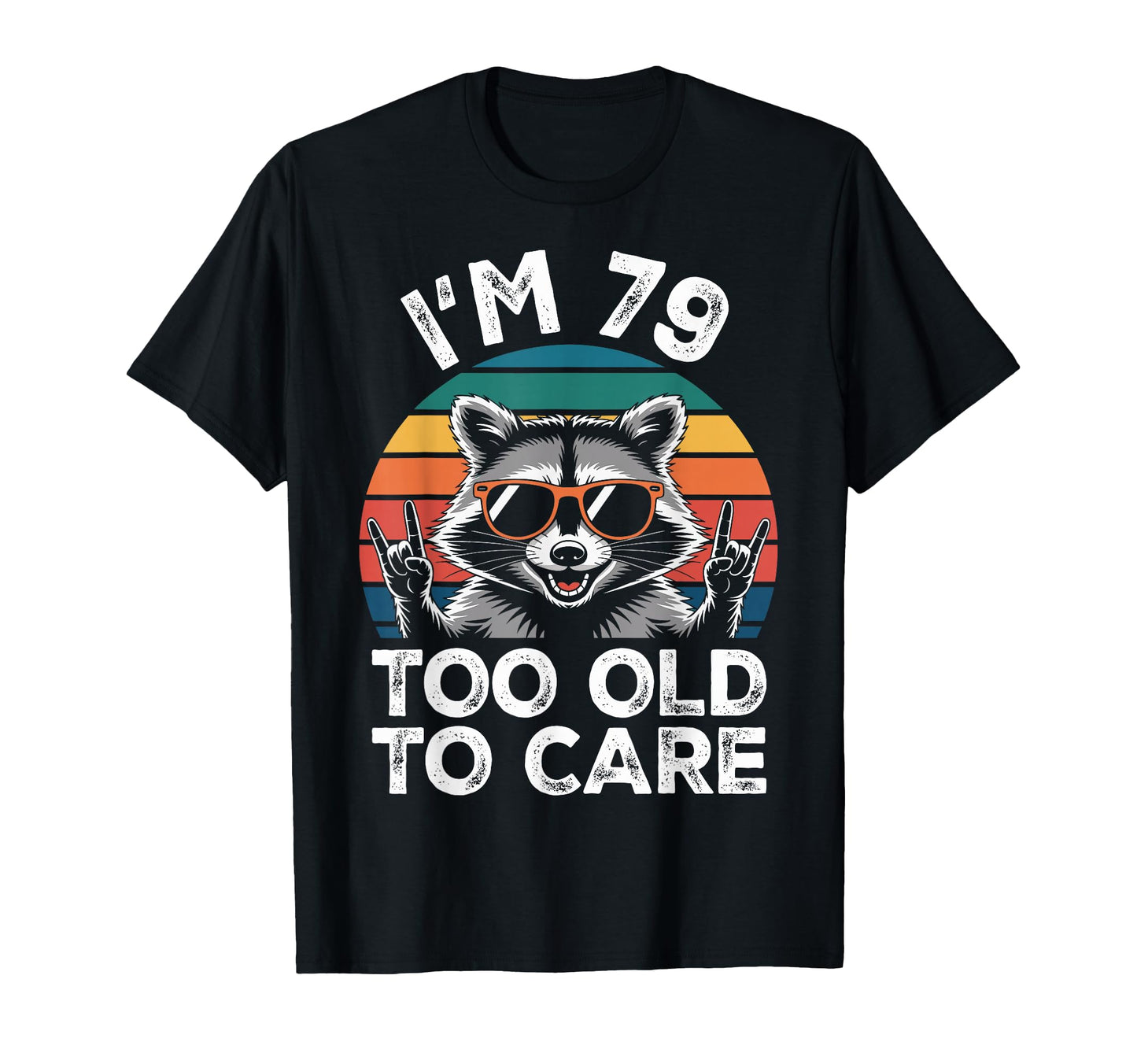 Im 79 Too Old To Care 79 Birthday T-Shirt - Fun Novelty Design Men Women - T-Shirt, Sweatshirt, Hoodie