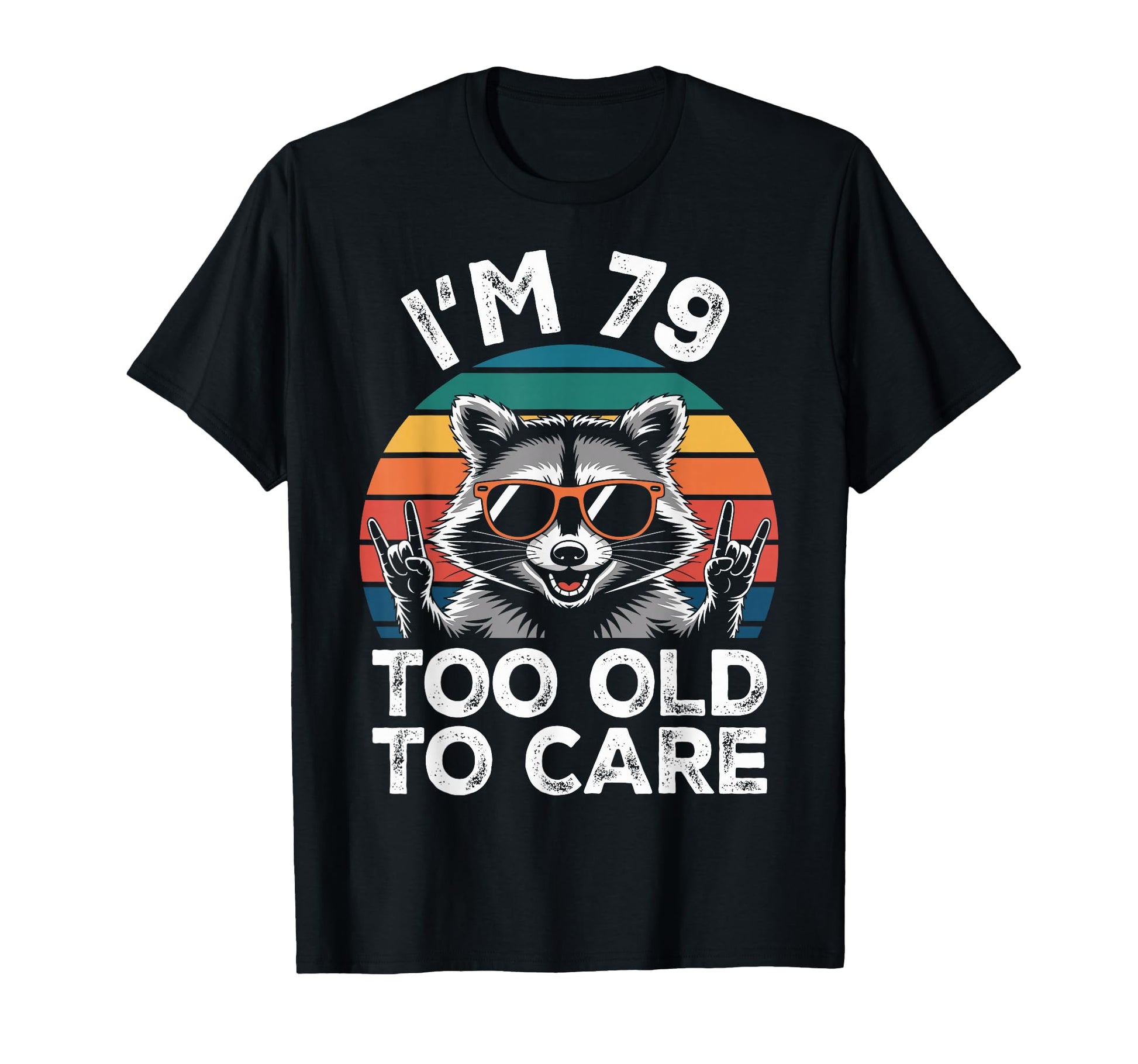 Im 79 Too Old To Care 79 Birthday T-Shirt - Fun Novelty Design Men Women - T-Shirt, Sweatshirt, Hoodie