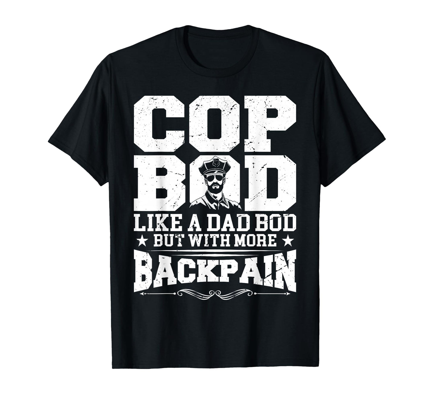 Cop Bod Like Dad Bod More Back Pain Us T-Shirt - Unique Graphic Men Women - T-Shirt, Sweatshirt, Hoodie