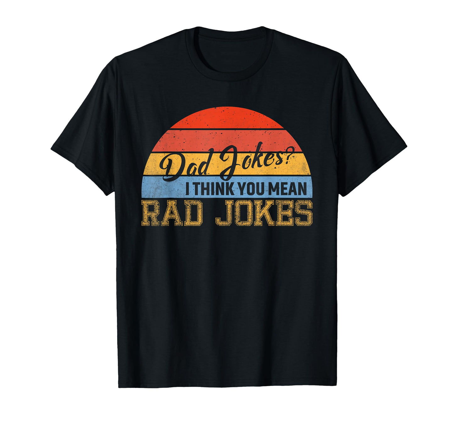 Dad Jokes I Think You Mean Rad Jokes T-Shirt - Streetwear Style Men Women - T-Shirt, Sweatshirt, Hoodie