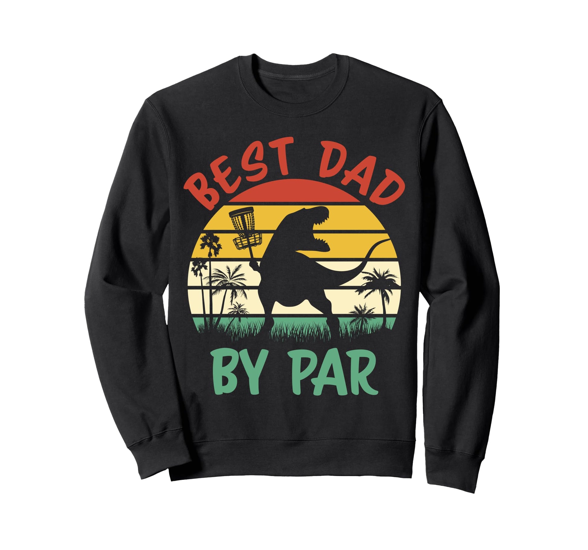 Best Dad Par Funny Disc Golf Sweatshirt - Novelty Apparel Unisex - T-Shirt, Sweatshirt, Hoodie
