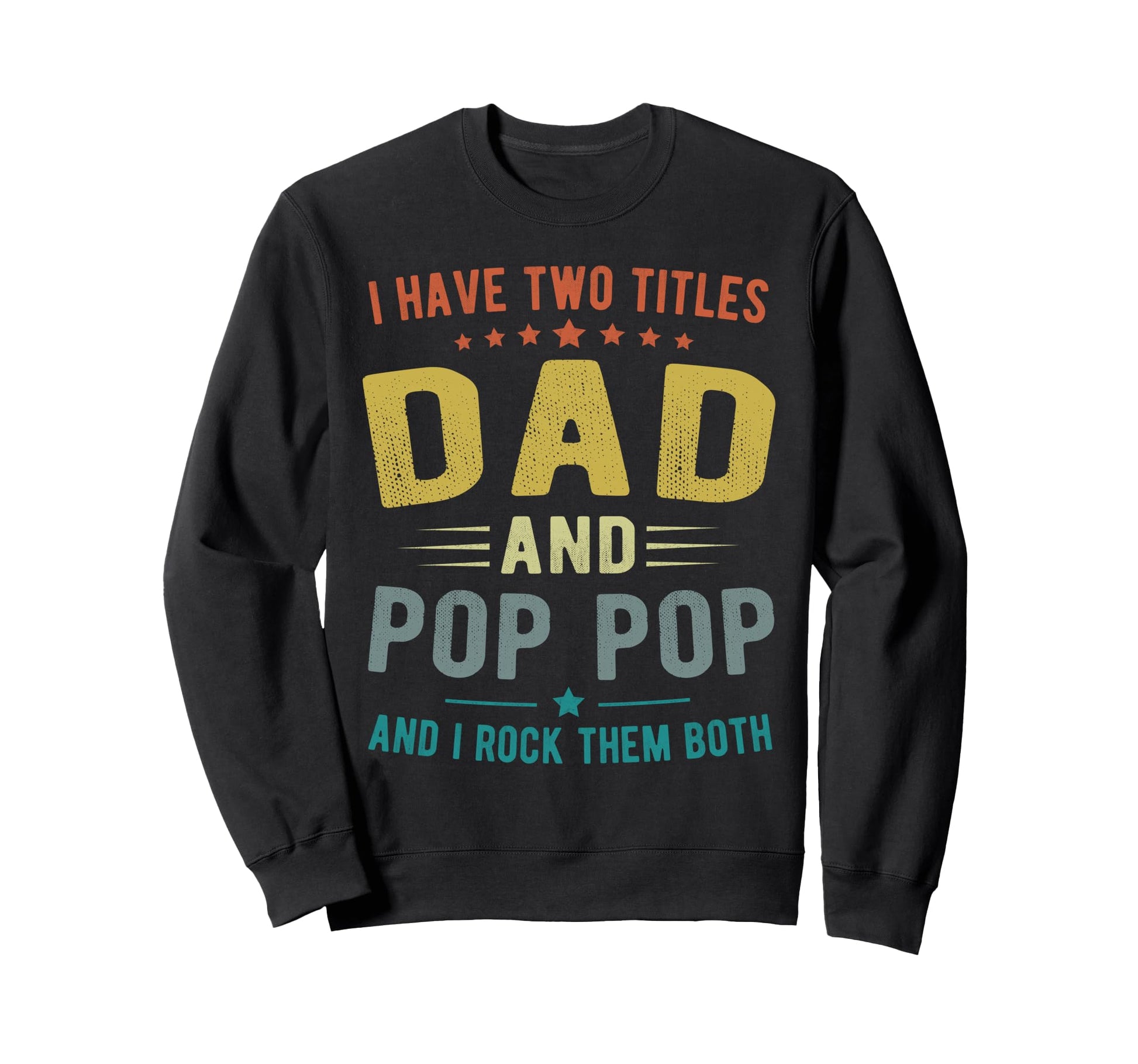 I Have Two Titles Dad And Pop Sweatshirt - Casual Everyday Wear Men Women - T-Shirt, Sweatshirt, Hoodie