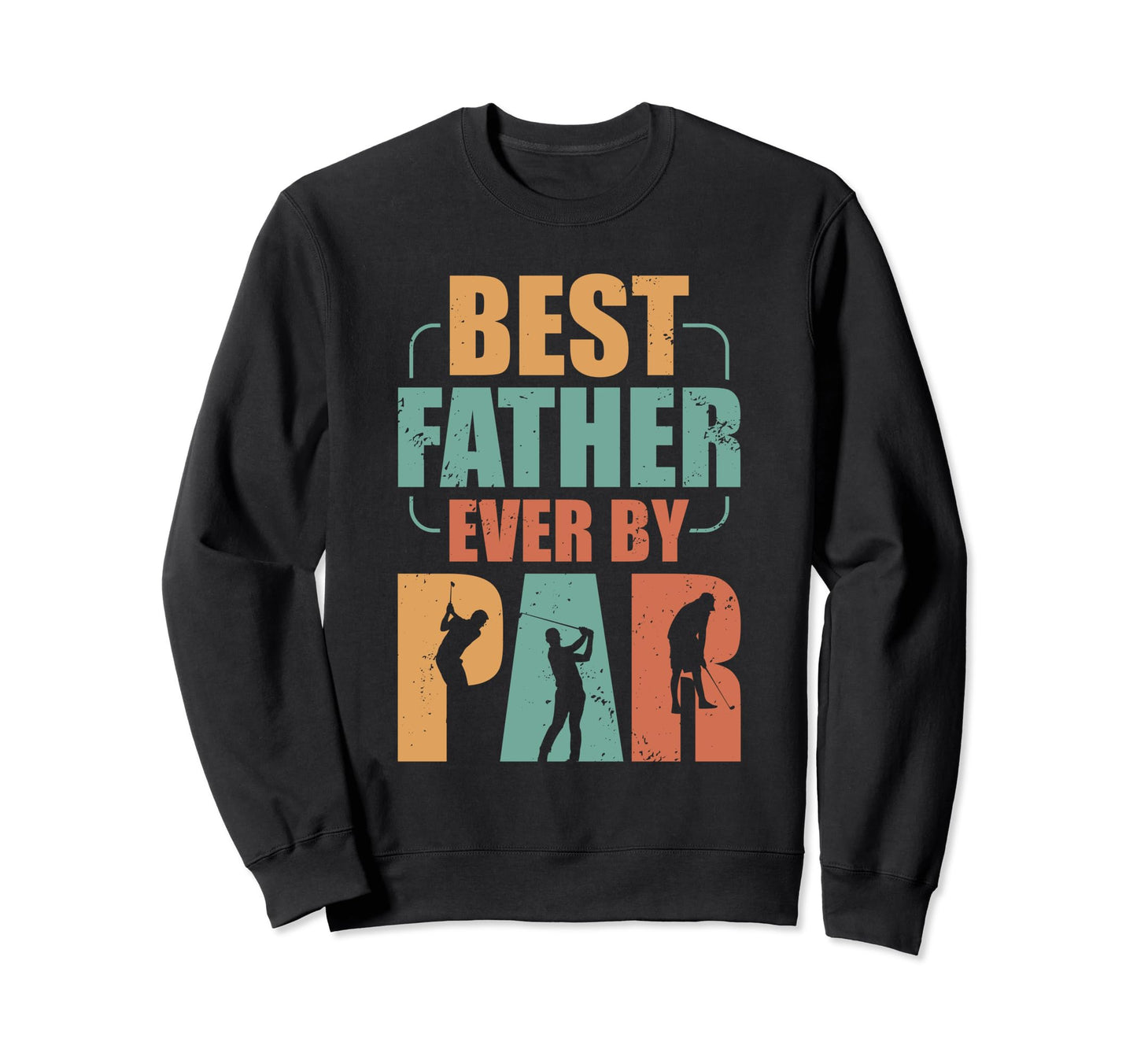 Funny Best Father Ever Par Golfer Sweatshirt - Fun Novelty Design Unisex - T-Shirt, Sweatshirt, Hoodie