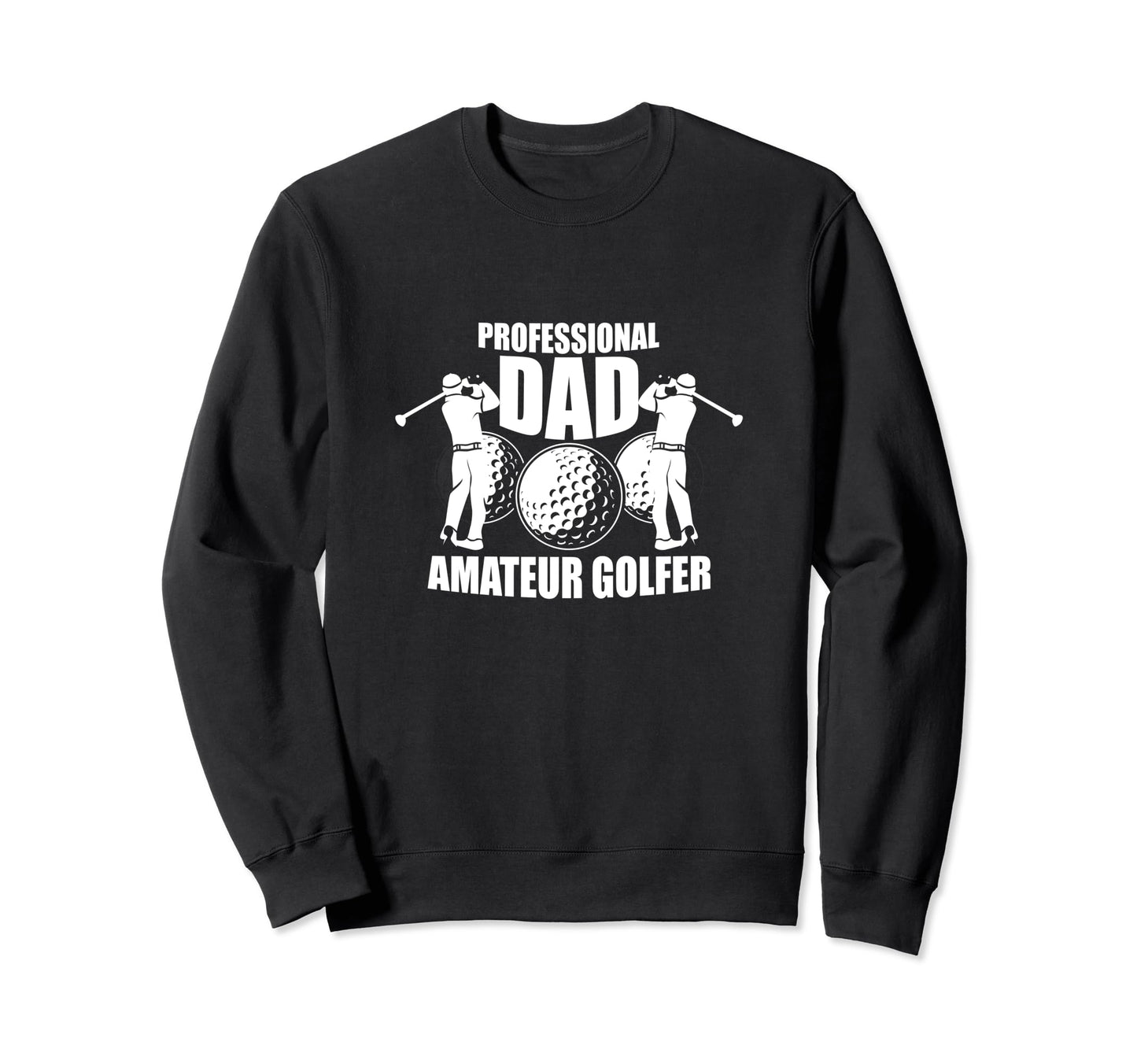 Professional Dad Amateur Golfer Sweatshirt - Fun Novelty Design Unisex - T-Shirt, Sweatshirt, Hoodie