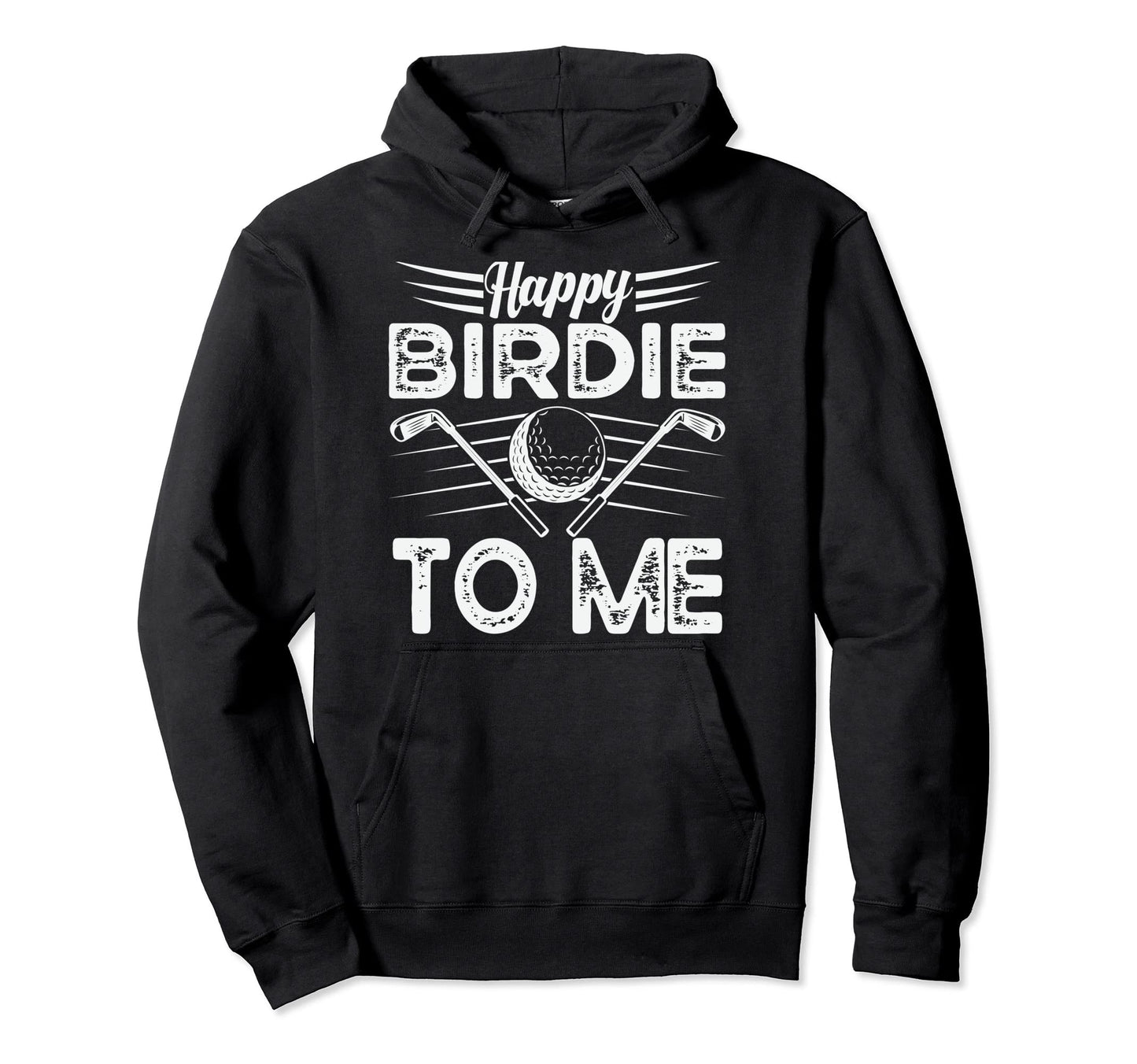 Funny Golf Happy Birdie To Me Hoodie - Casual Everyday Wear Men Women - T-Shirt, Sweatshirt, Hoodie