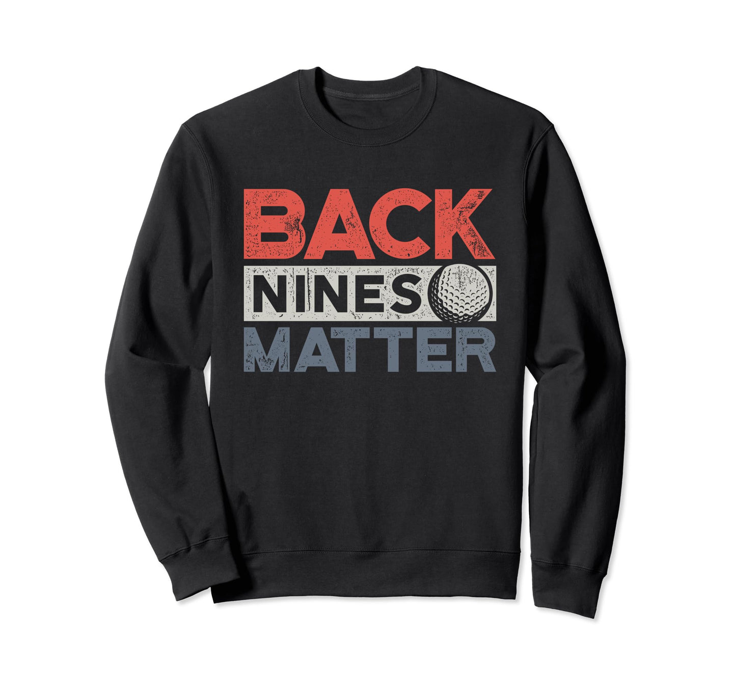 Back Nines Matter Funny Golf Sweatshirt - Fun Novelty Design Men Women - T-Shirt, Sweatshirt, Hoodie
