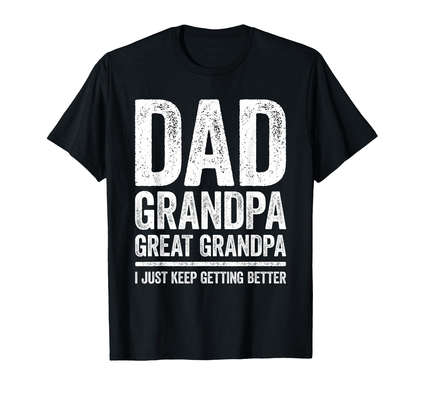 Dad Grandpa Great Grandpa I Just Keep T-Shirt - Unique Graphic for Adults - T-Shirt, Sweatshirt, Hoodie
