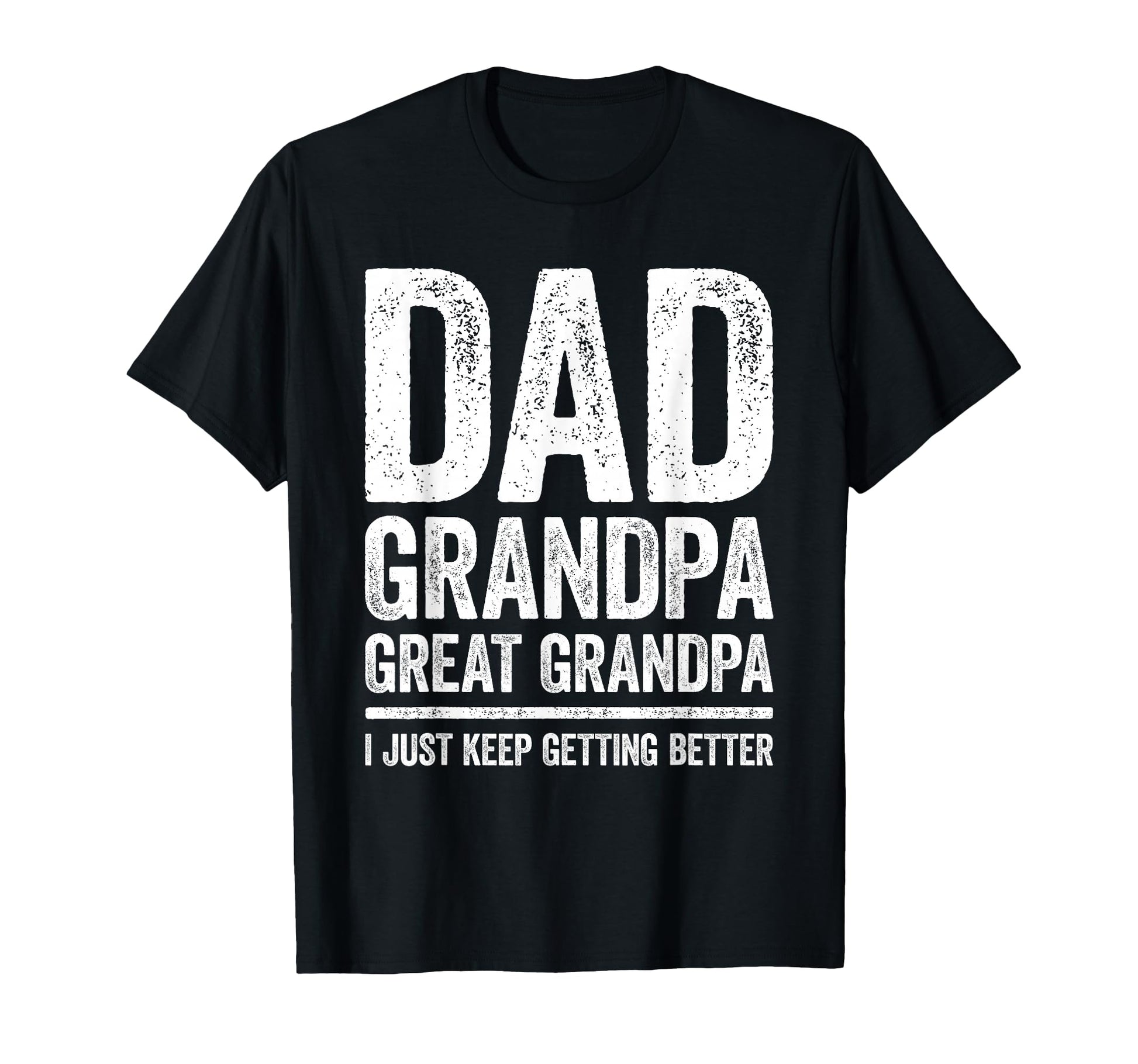 Dad Grandpa Great Grandpa I Just Keep T-Shirt - Unique Graphic for Adults - T-Shirt, Sweatshirt, Hoodie