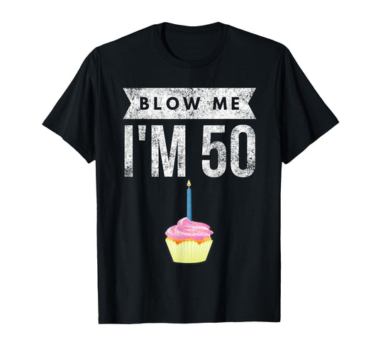 Blow Me Im 50 Pun Fifty Birthday Gag T-Shirt - Custom Art Print for Adults - T-Shirt, Sweatshirt, Hoodie