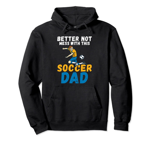 Better Not Mess This Soccer Dad Hoodie - Unique Graphic Men Women - T-Shirt, Sweatshirt, Hoodie