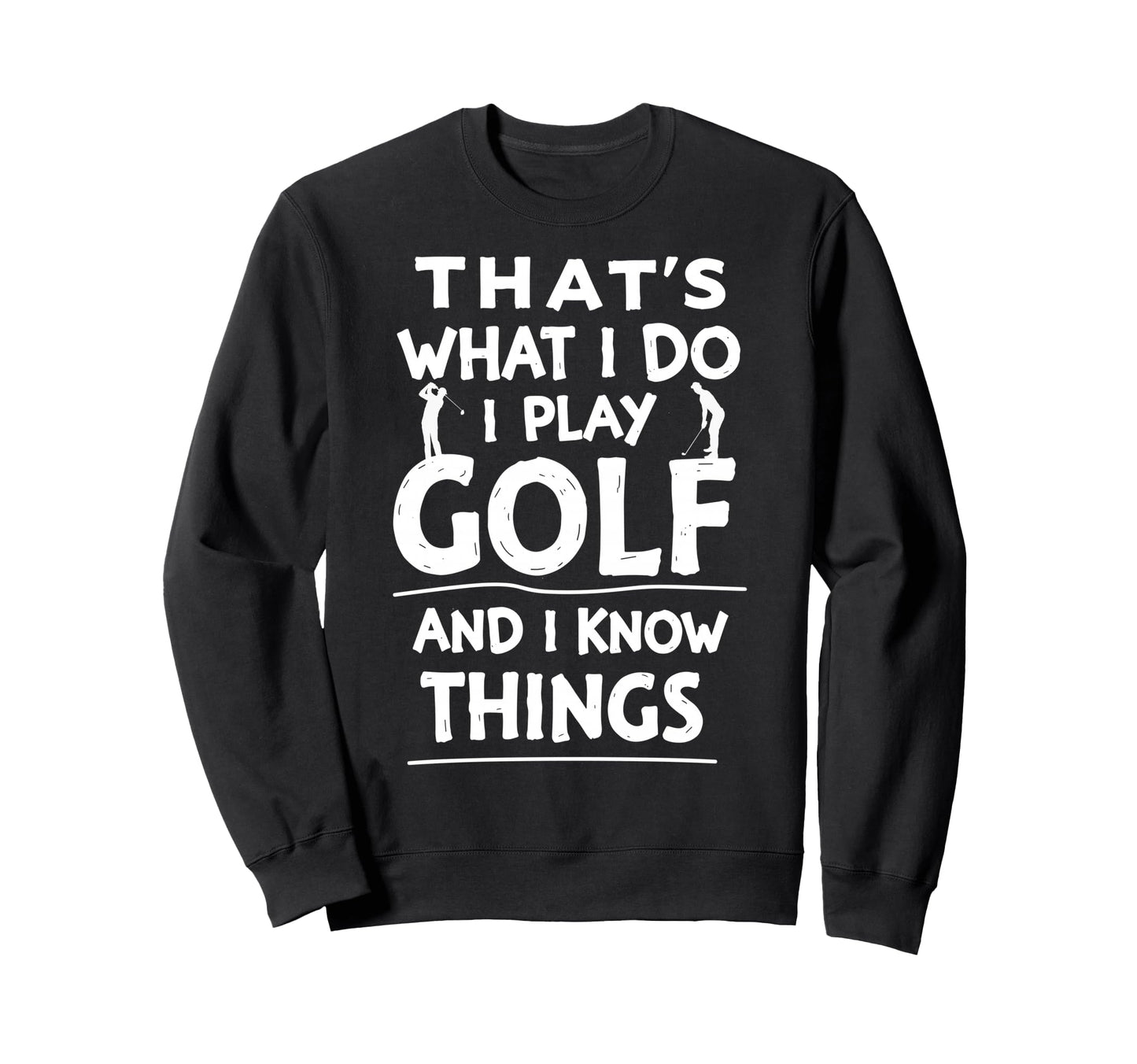 Thats What I Do I Play Golf I Sweatshirt - Fun Novelty Design Men Women - T-Shirt, Sweatshirt, Hoodie