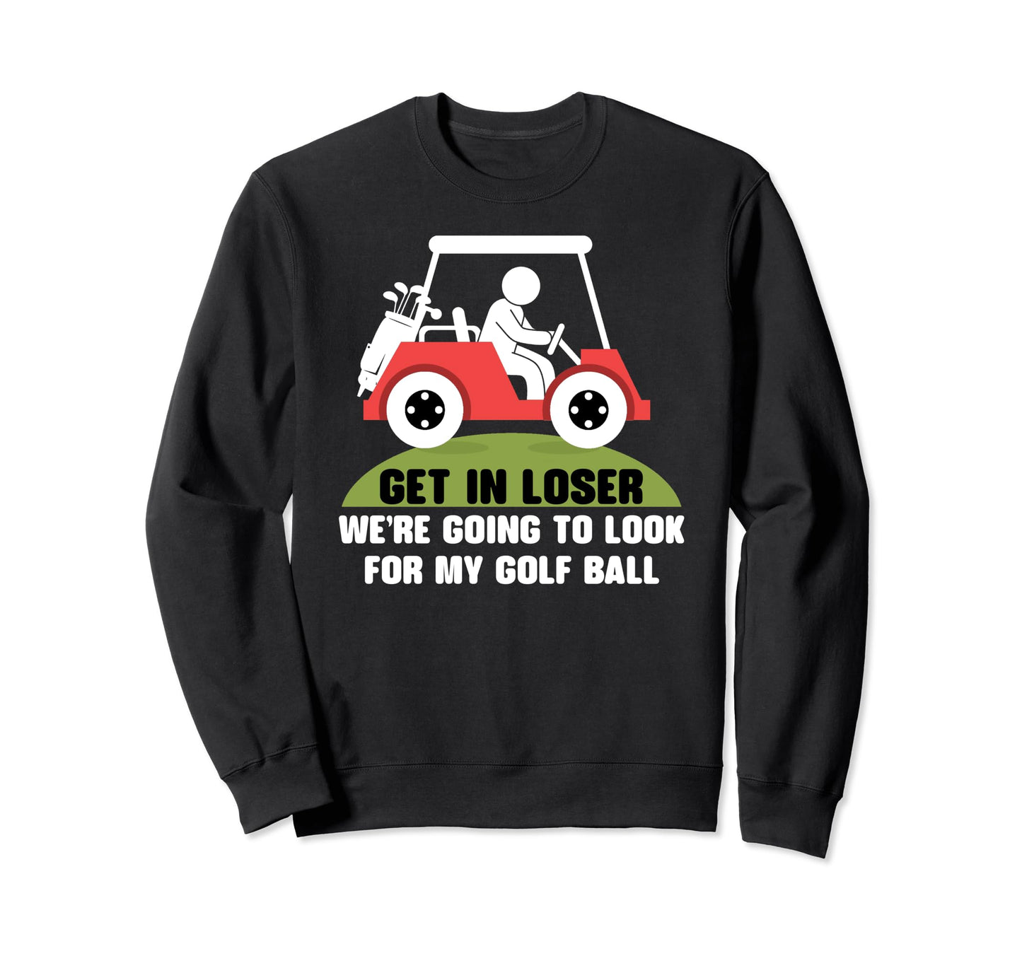 Get Loser Golf Cart Golfer My Golf Sweatshirt - Streetwear Style Unisex - T-Shirt, Sweatshirt, Hoodie