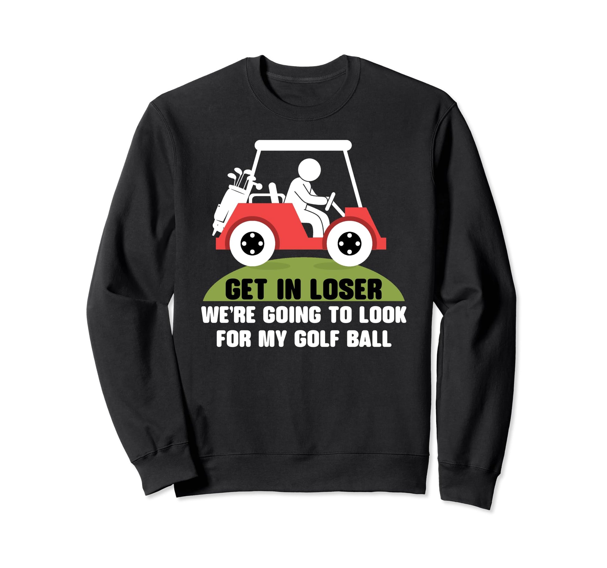 Get Loser Golf Cart Golfer My Golf Sweatshirt - Trendy Graphic for Adults - T-Shirt, Sweatshirt, Hoodie