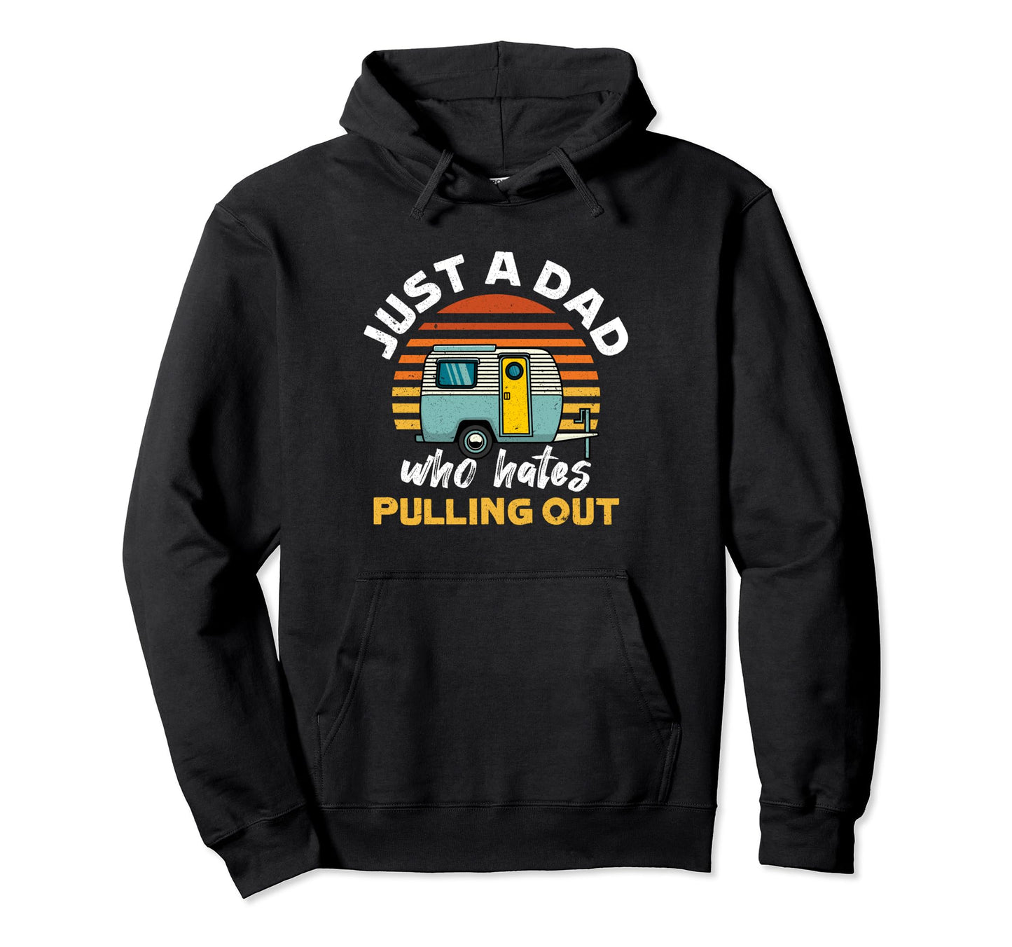 Just Dad Who Hates Pulling Out Rv Hoodie - Aesthetic Graphic Men Women - T-Shirt, Sweatshirt, Hoodie