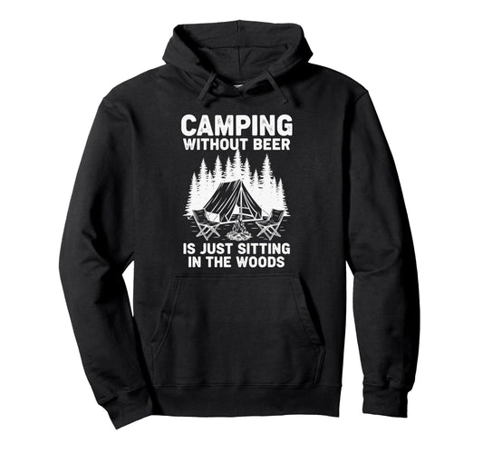 Camping Without Beer Is Just Sitting Hoodie - Trendy Graphic Men Women - T-Shirt, Sweatshirt, Hoodie