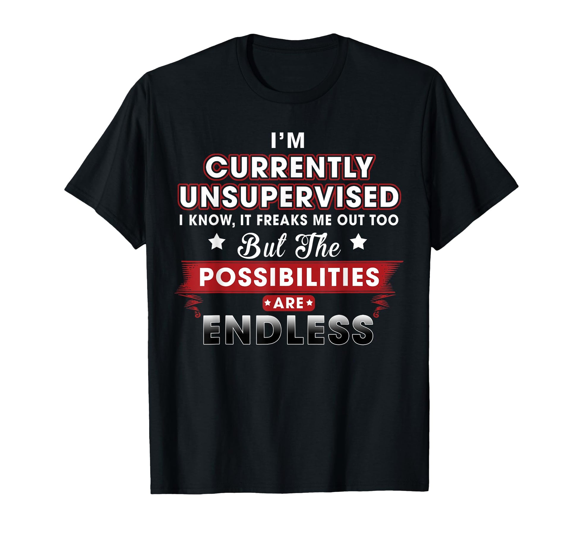 Im Currently Unsupervised I Know It T-Shirt - Custom Art Print Unisex - T-Shirt, Sweatshirt, Hoodie