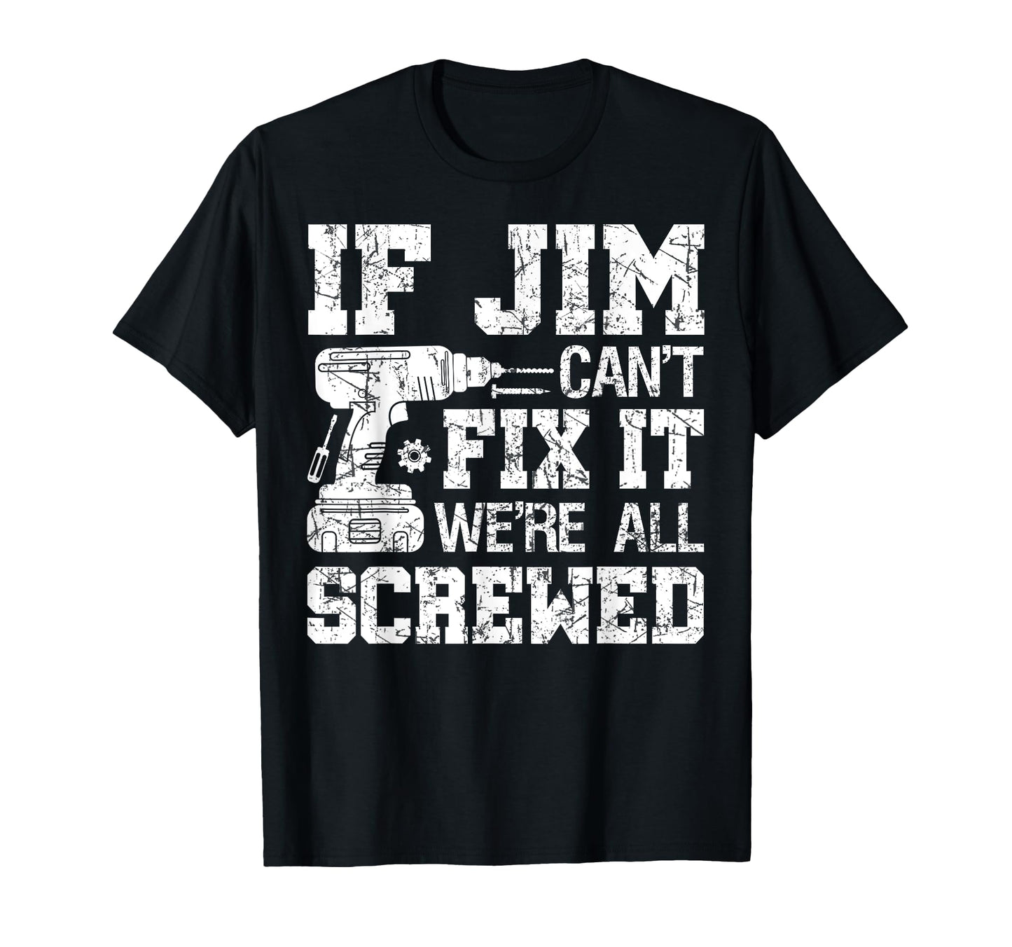 If Jim Cant Fix It Were All Screwed T-Shirt - Fun Novelty Design Men Women - T-Shirt, Sweatshirt, Hoodie