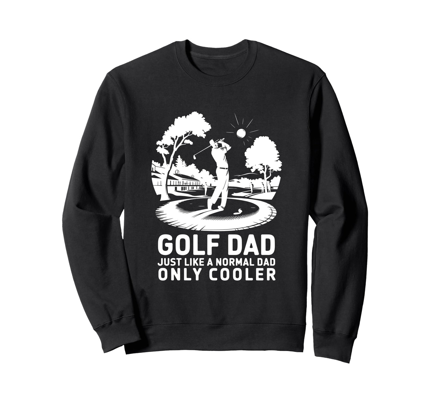 Golf Dad Just Like Normal Dad Only Sweatshirt - Custom Art Print Men Women - T-Shirt, Sweatshirt, Hoodie