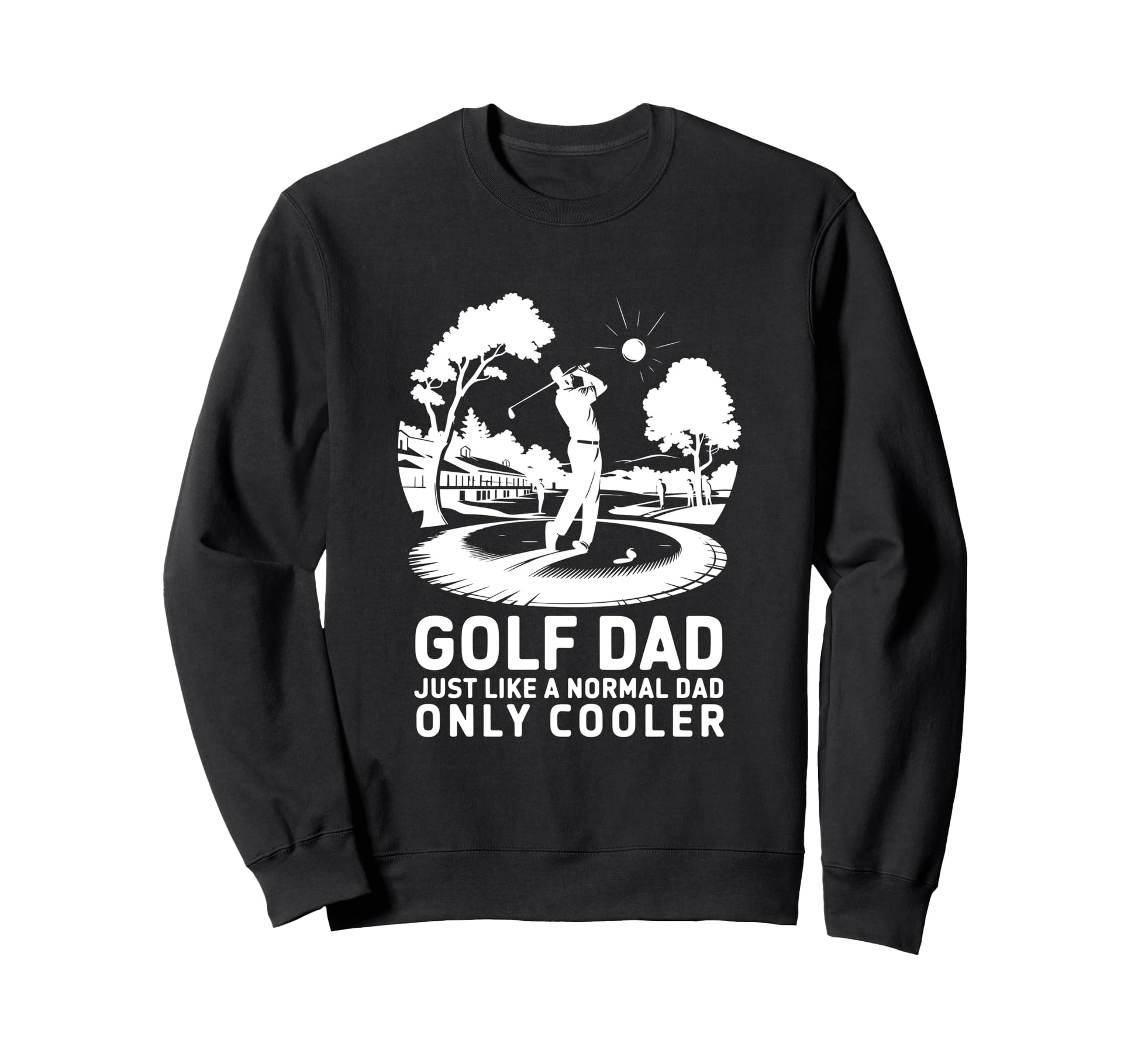 Golf Dad Just Like Normal Dad Only Sweatshirt - Custom Art Print Men Women - T-Shirt, Sweatshirt, Hoodie