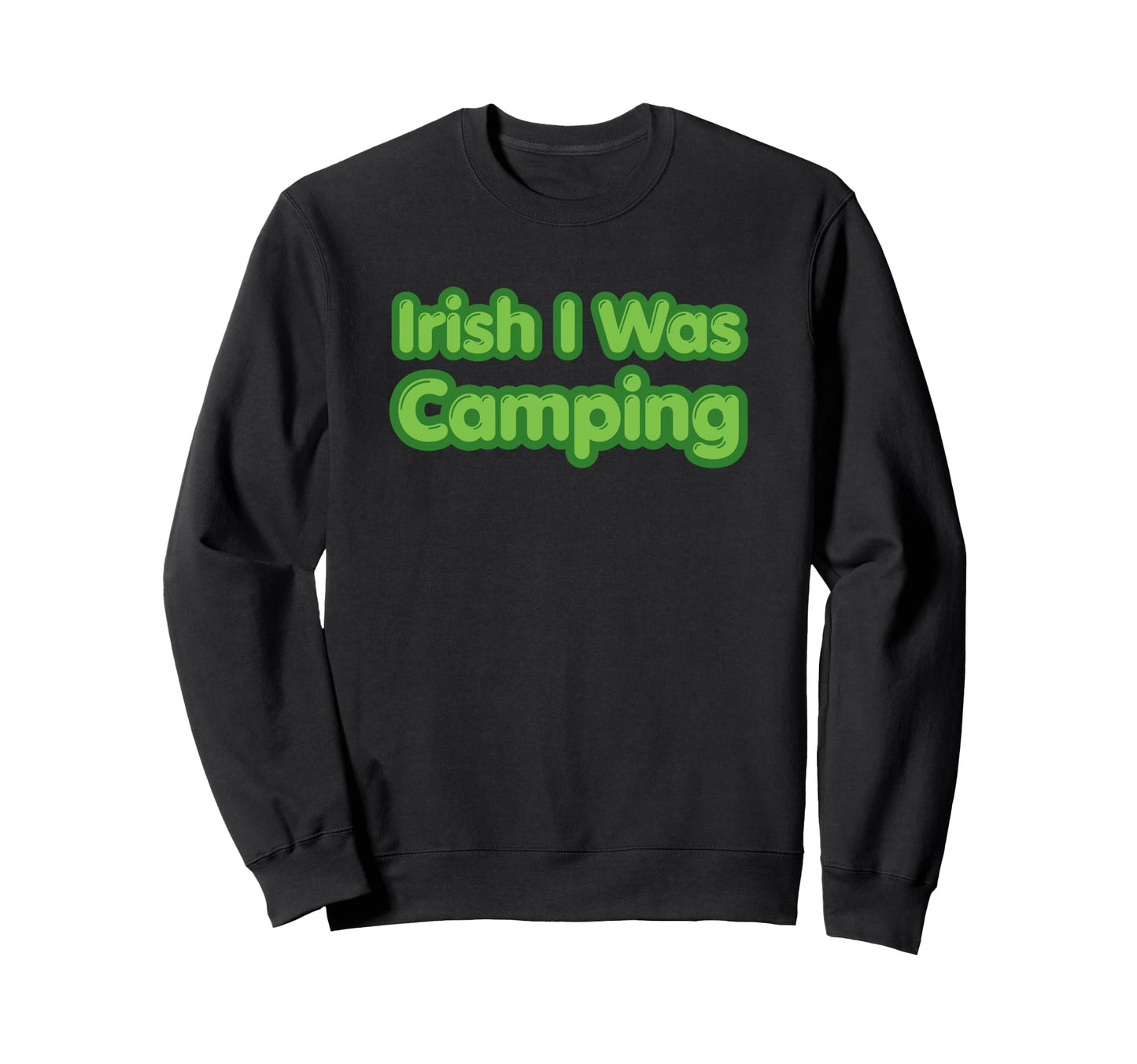 Irish I Was Camping St Patricks Sweatshirt - Graphic Print Men Women - T-Shirt, Sweatshirt, Hoodie