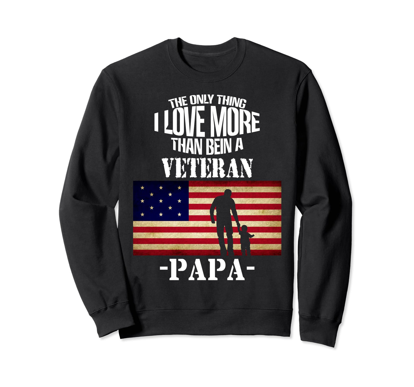 I Love More Than Being Veteran Sweatshirt - Custom Art Print for Adults - T-Shirt, Sweatshirt, Hoodie