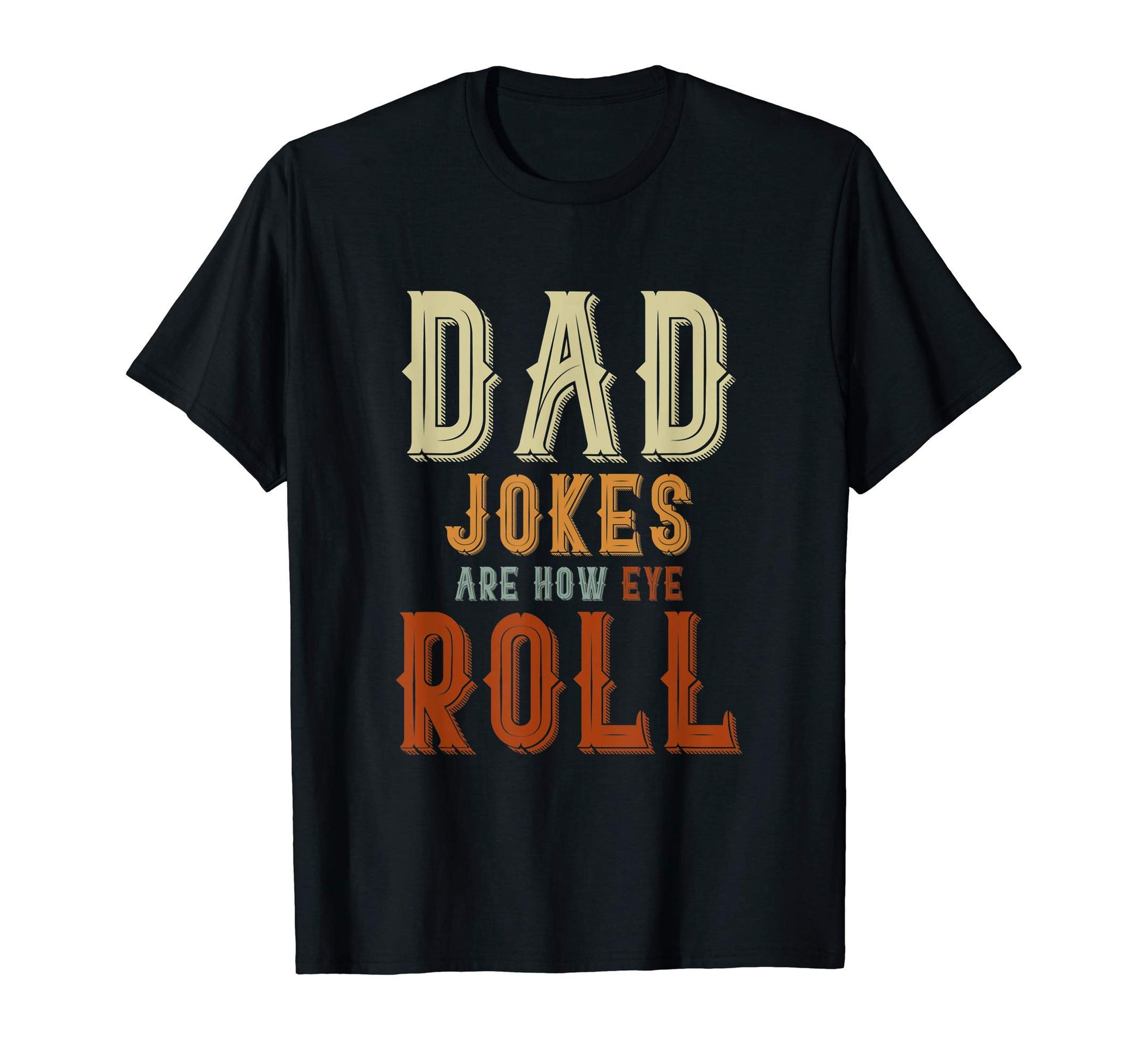 Dad Jokes Are How Eye Roll Funny Rad T-Shirt - Streetwear Style Men Women - T-Shirt, Sweatshirt, Hoodie