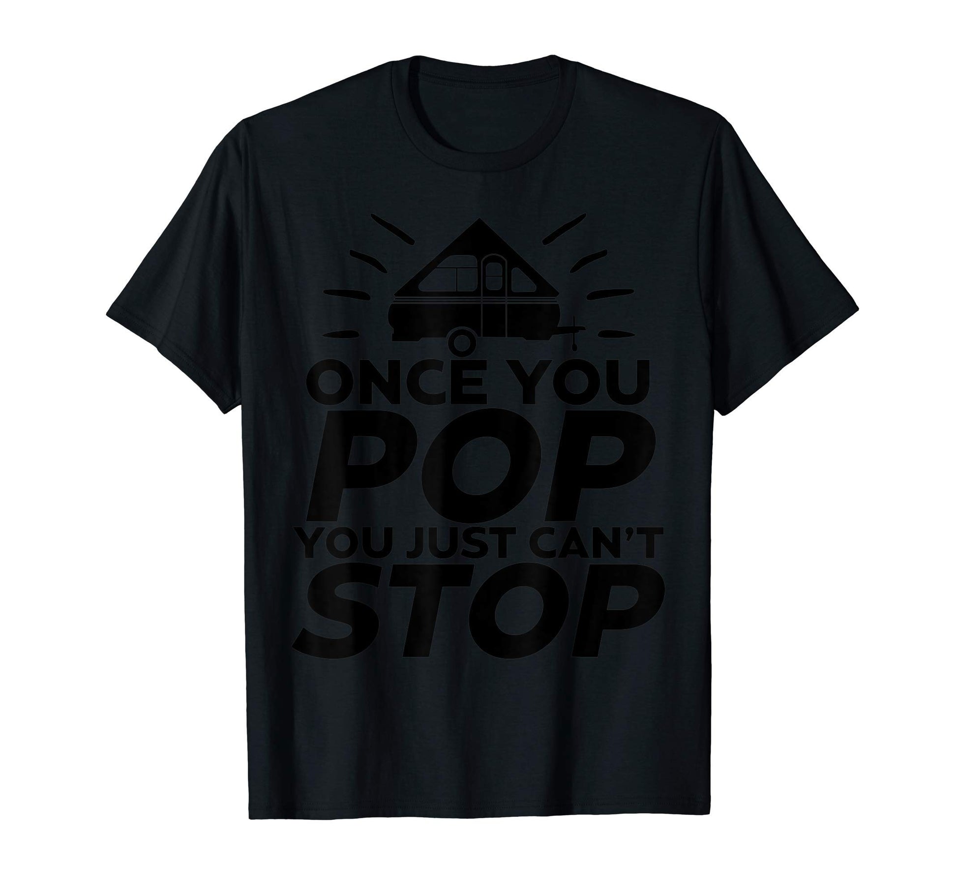 Once You Pop You Just Cant Stop T-Shirt - Fun Novelty Design Men Women - T-Shirt, Sweatshirt, Hoodie