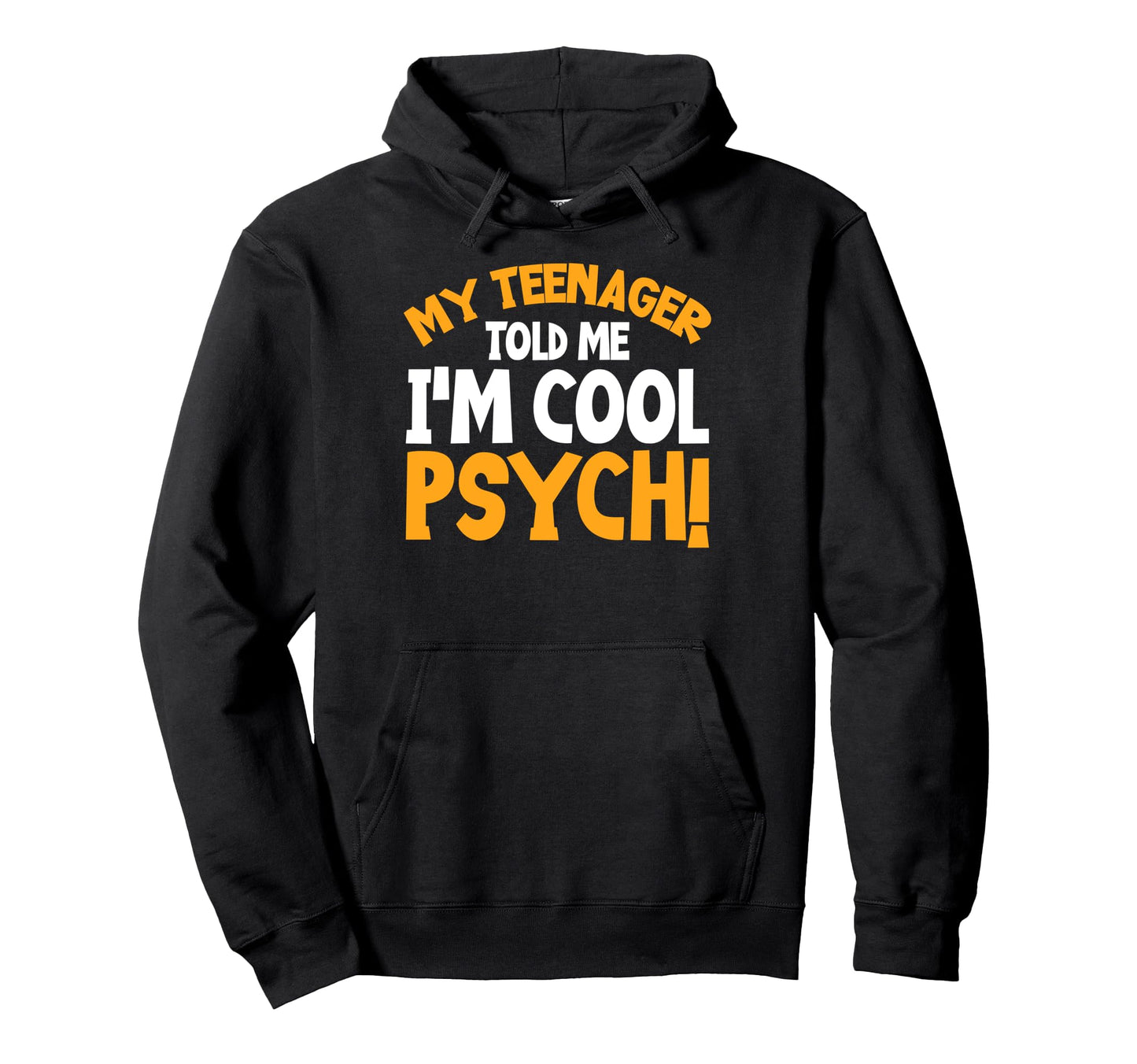 My Teenager Told Me Im Psych Teen Dad Hoodie - Unique Graphic for Adults - T-Shirt, Sweatshirt, Hoodie