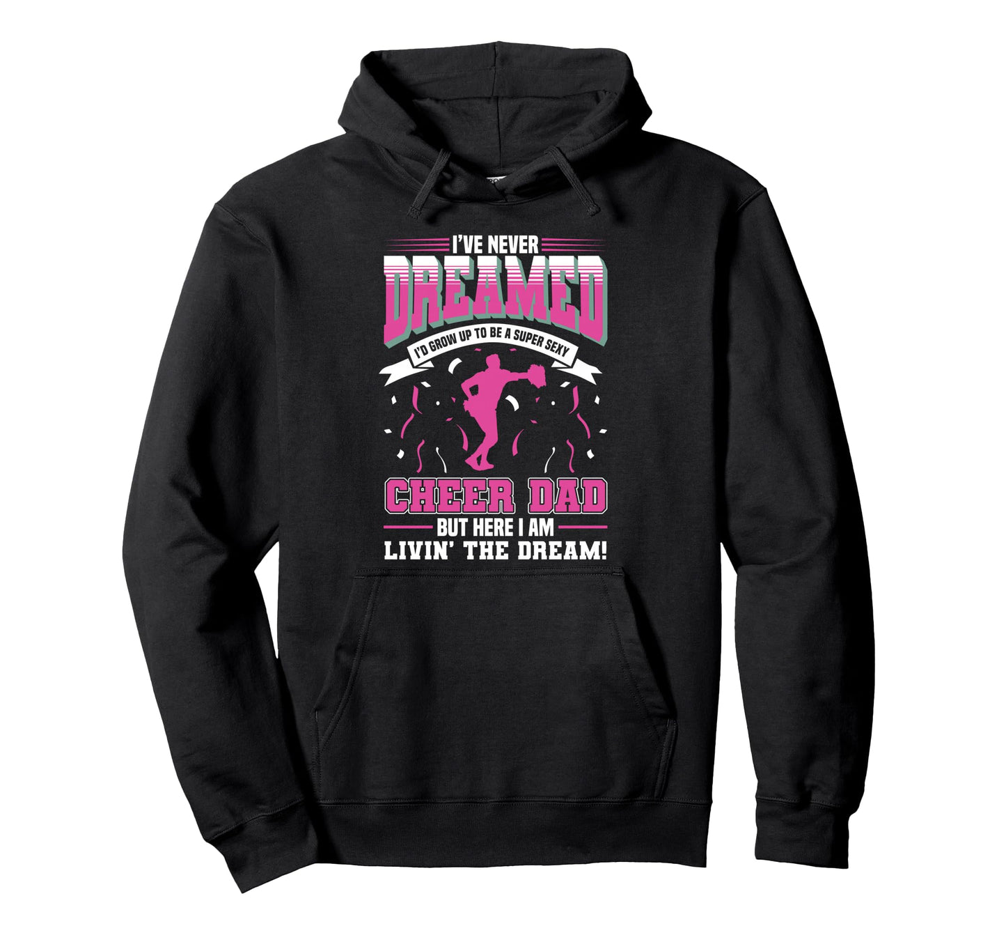 Funny Cheerleading Dad Father Cheer Dad Ive Hoodie - Graphic Print Unisex - T-Shirt, Sweatshirt, Hoodie