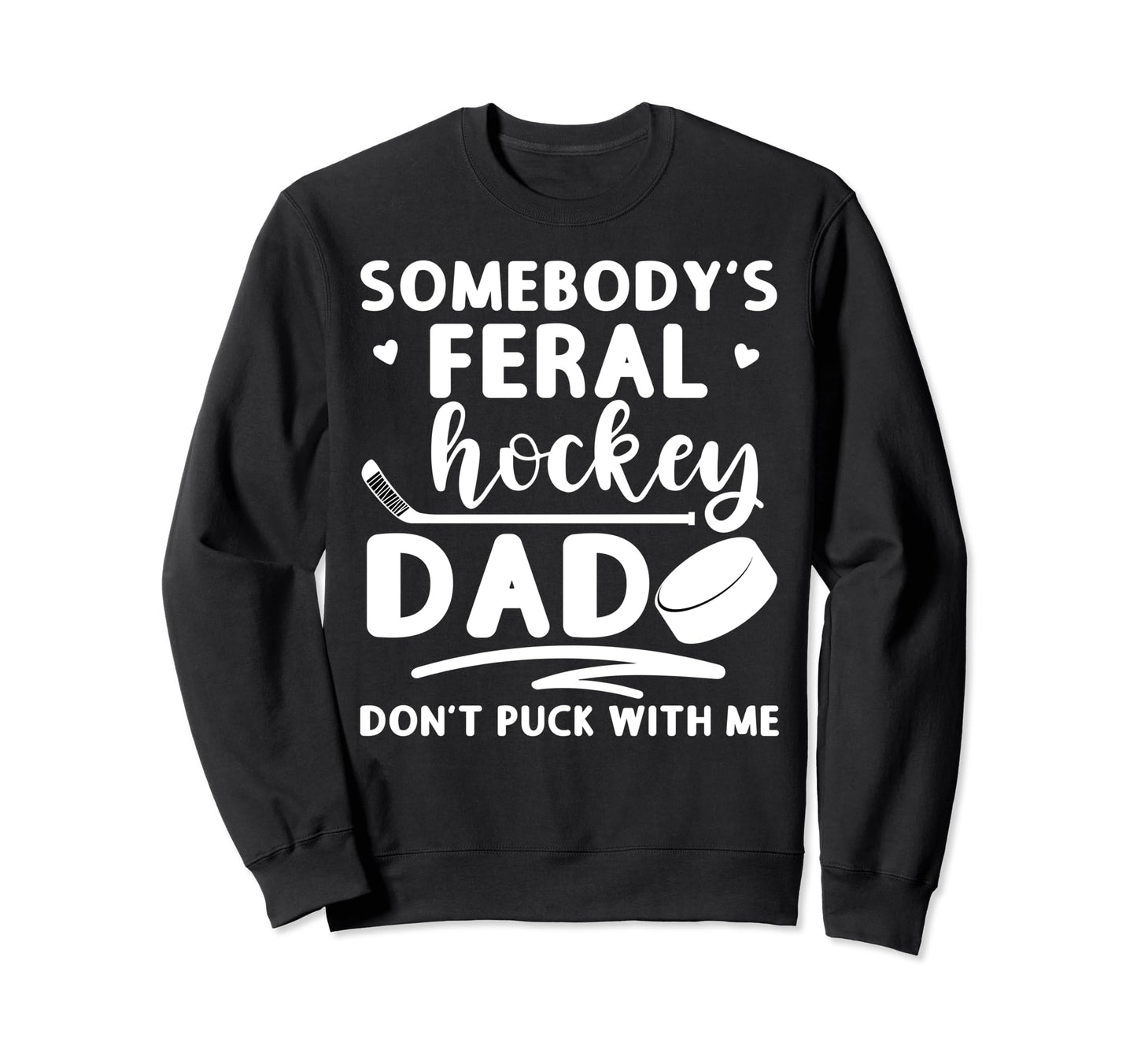 Somebodys Feral Hockey Dad Dont Sweatshirt - Fun Novelty Design for Adults - T-Shirt, Sweatshirt, Hoodie