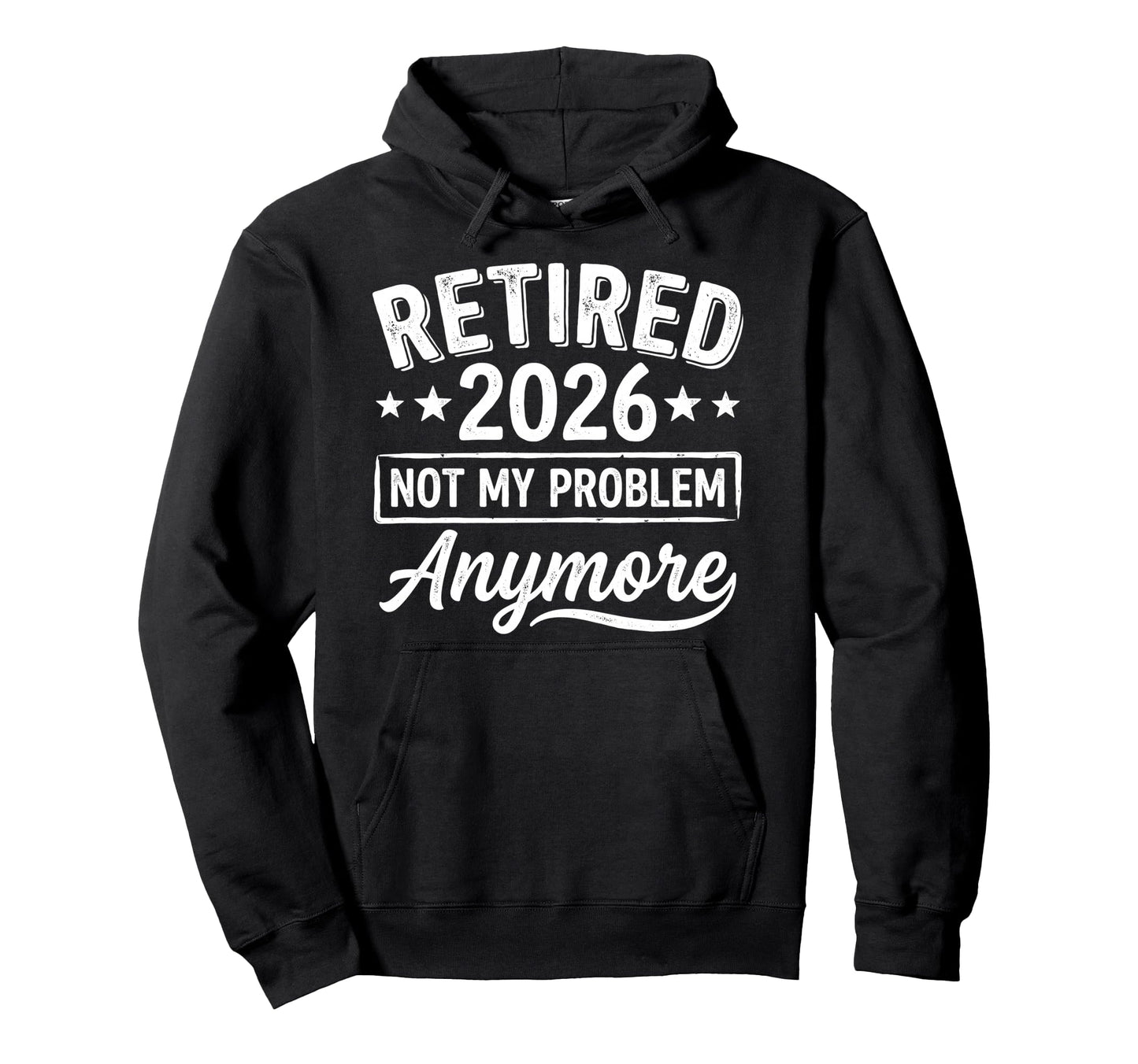 Retired 2026 Not My Problem Anymore Hoodie - Streetwear Style Unisex - T-Shirt, Sweatshirt, Hoodie