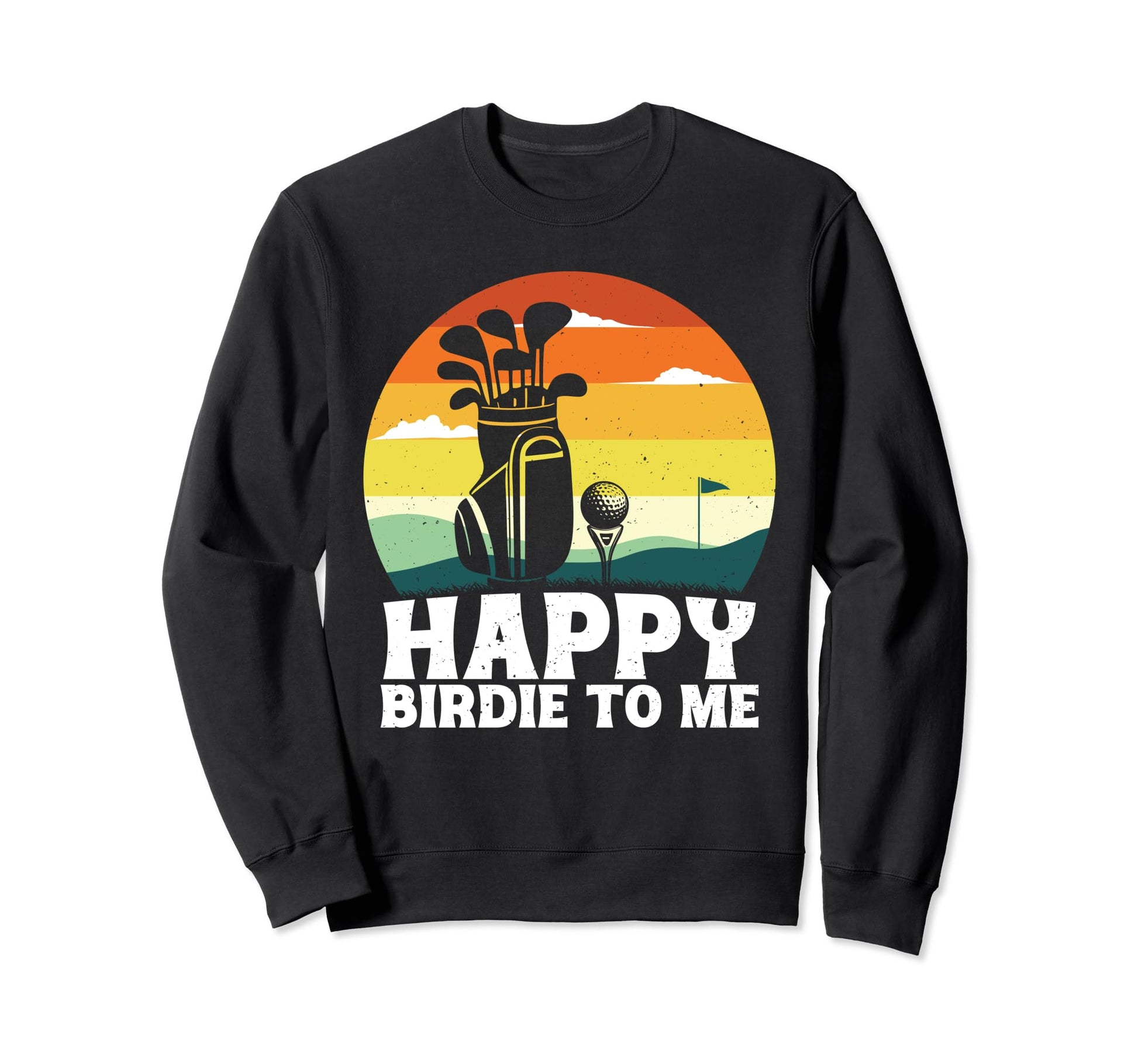 Funny Golf Happy Birdie To Me Golfer Sweatshirt - Trendy Graphic Unisex - T-Shirt, Sweatshirt, Hoodie