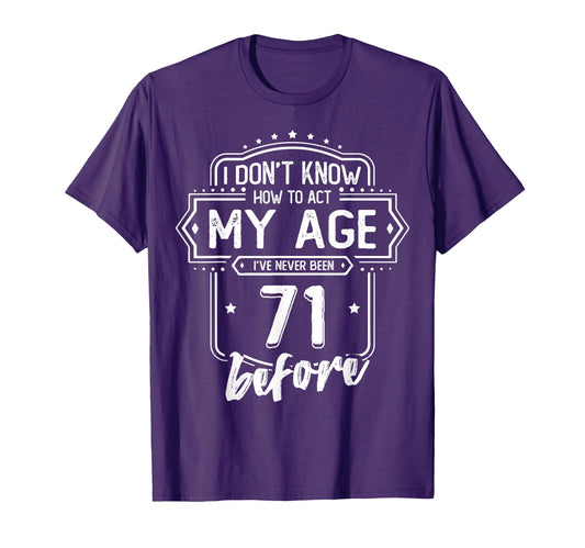 71St Birthday I Dont Know How To Act My Age T-Shirt - Graphic Print Unisex - T-Shirt, Sweatshirt, Hoodie