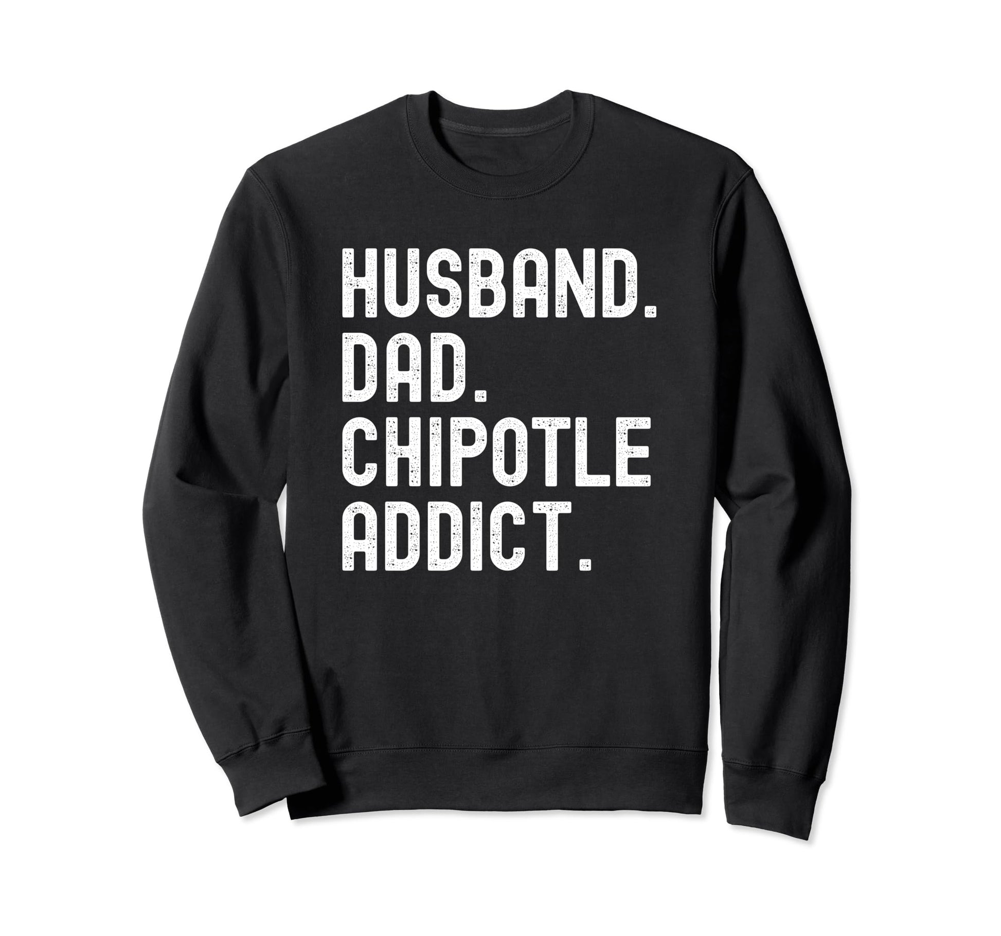Husband Dad Chipotle Addict Sweatshirt - Custom Art Print for Adults - T-Shirt, Sweatshirt, Hoodie