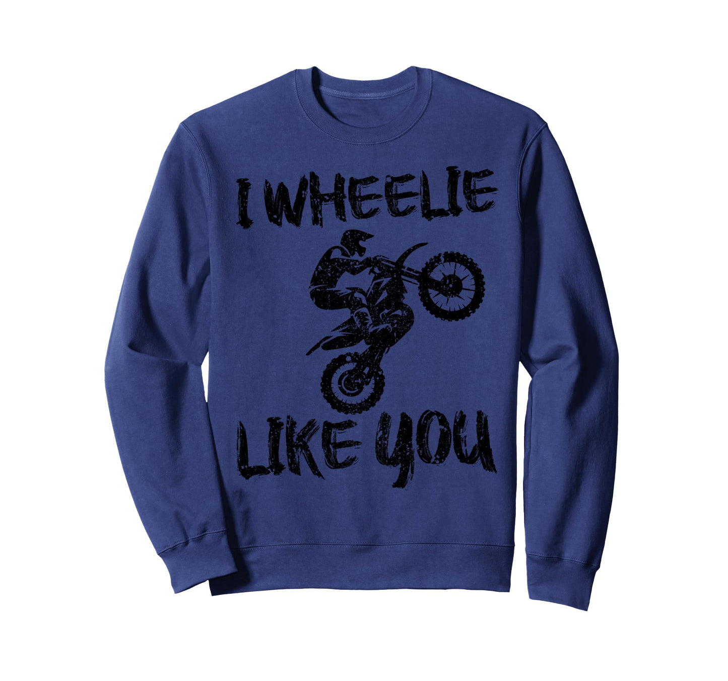 I Wheelie Like You Funny Dirt Bike Sweatshirt - Trendy Graphic for Adults - T-Shirt, Sweatshirt, Hoodie
