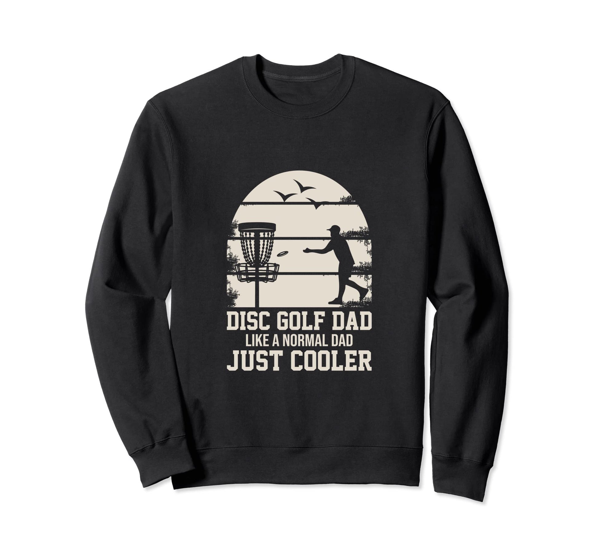 Disc Golf Dad Like Normal Dad Just Sweatshirt - Trendy Graphic Men Women - T-Shirt, Sweatshirt, Hoodie