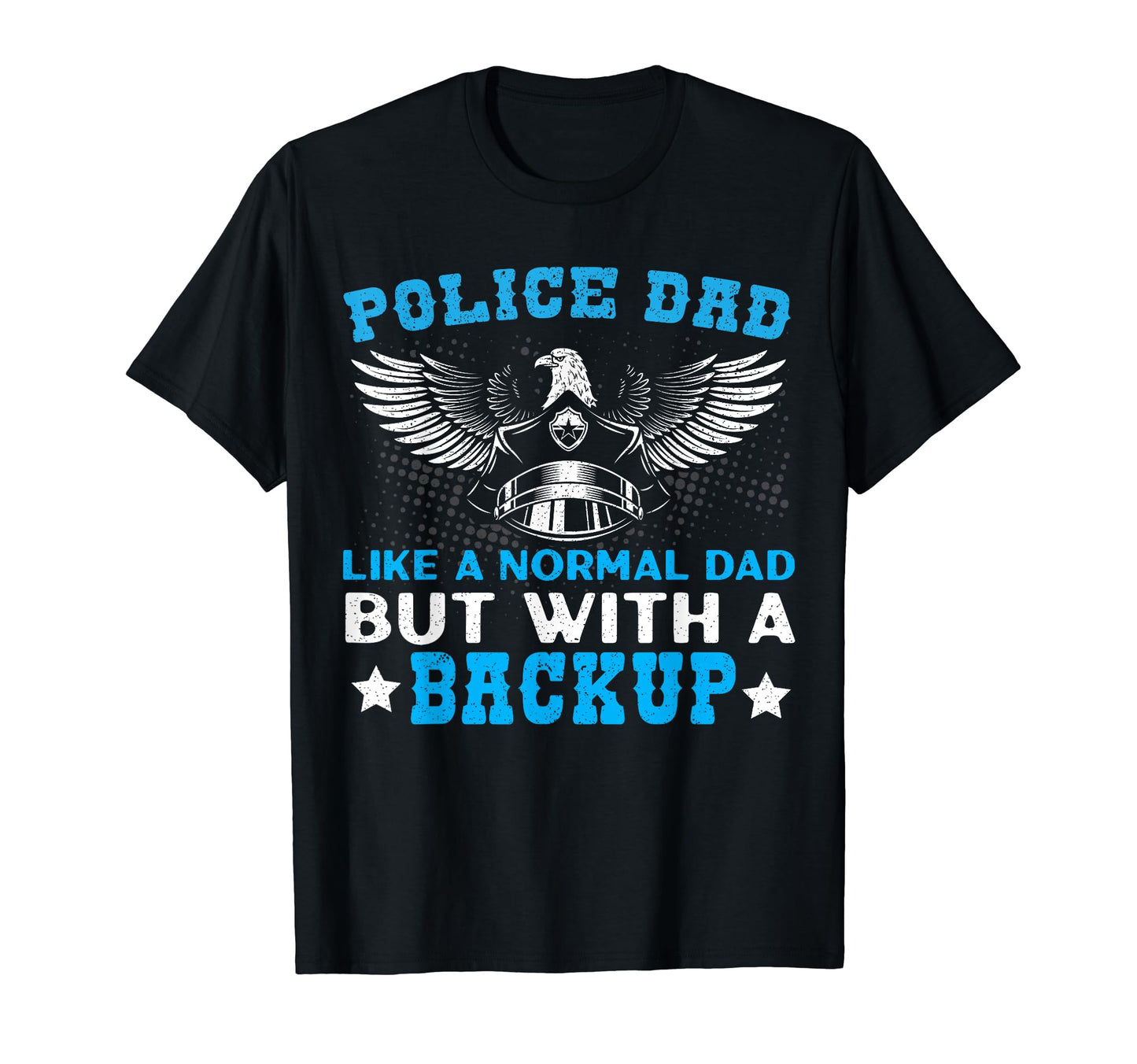 Police Dad Like Normal Dad But Backup T-Shirt - Unique Graphic Unisex - T-Shirt, Sweatshirt, Hoodie