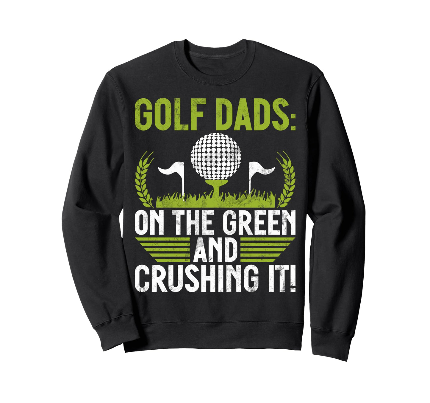 Green And Crushing It Golf Dad Sweatshirt - Graphic Print Men Women - T-Shirt, Sweatshirt, Hoodie