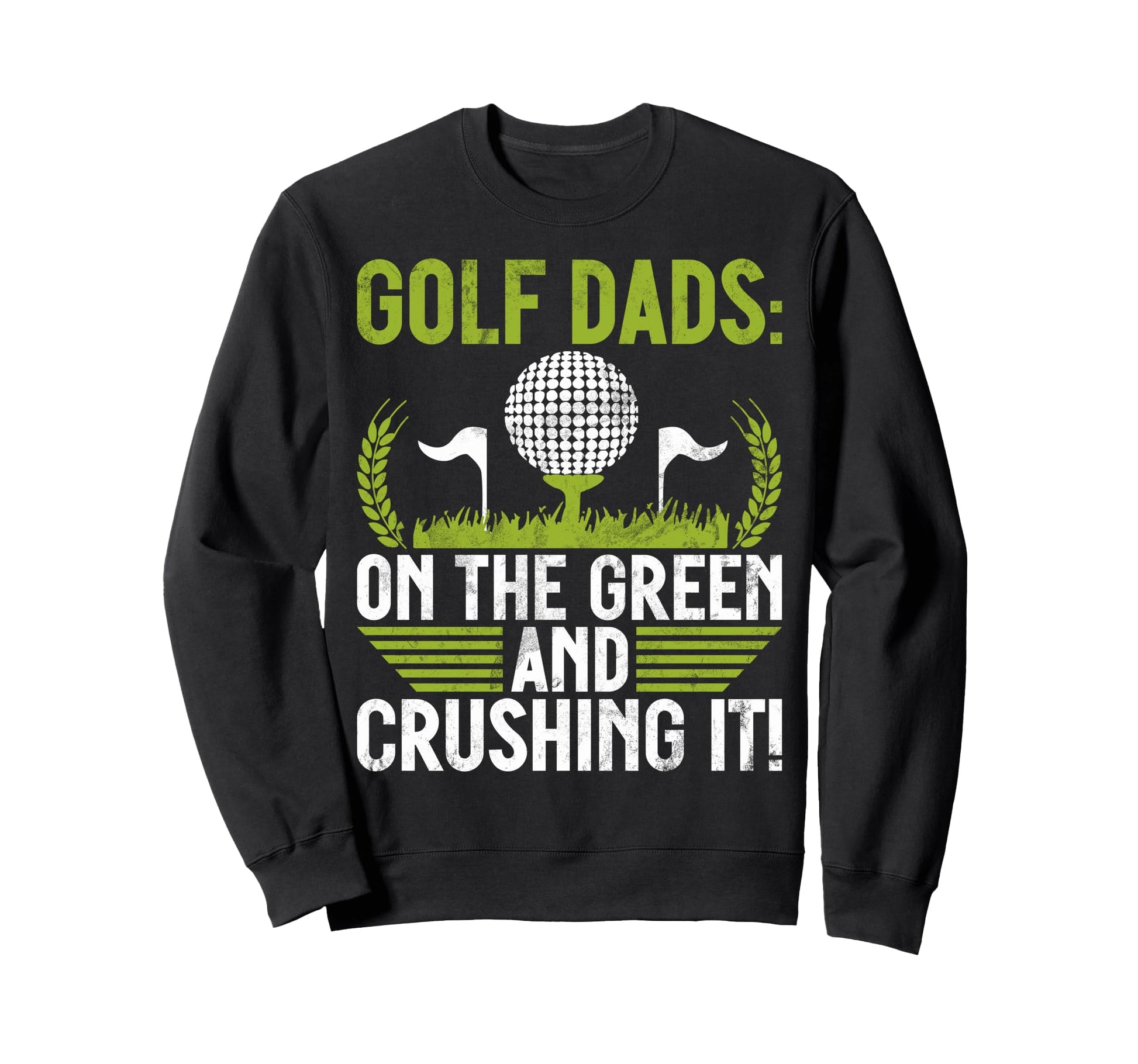 Green And Crushing It Golf Dad Sweatshirt - Graphic Print Men Women - T-Shirt, Sweatshirt, Hoodie